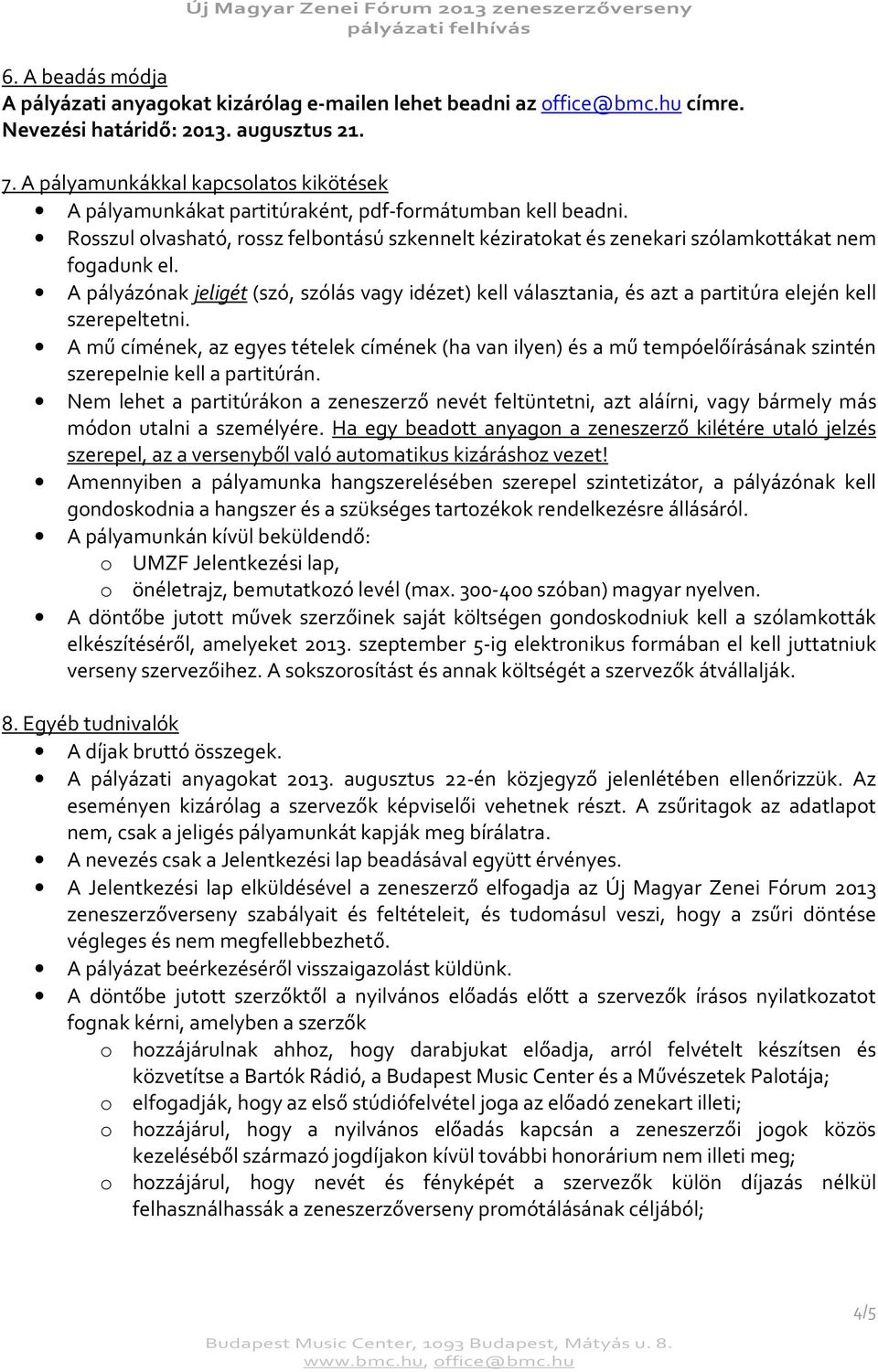 A pályázónak jeligét (szó, szólás vagy idézet) kell választania, és azt a partitúra elején kell szerepeltetni.