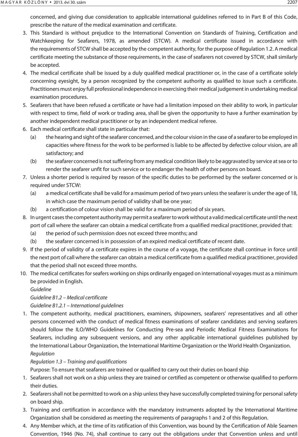 This Standard is without prejudice to the International Convention on Standards of Training, Certification and Watchkeeping for Seafarers, 1978, as amended (STCW).