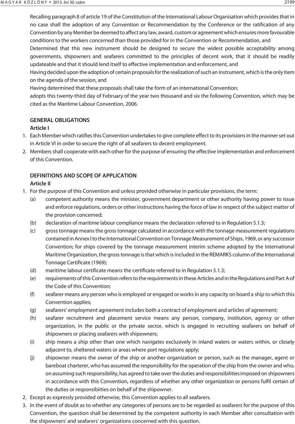 Conference or the ratification of any Convention by any Member be deemed to affect any law, award, custom or agreement which ensures more favourable conditions to the workers concerned than those