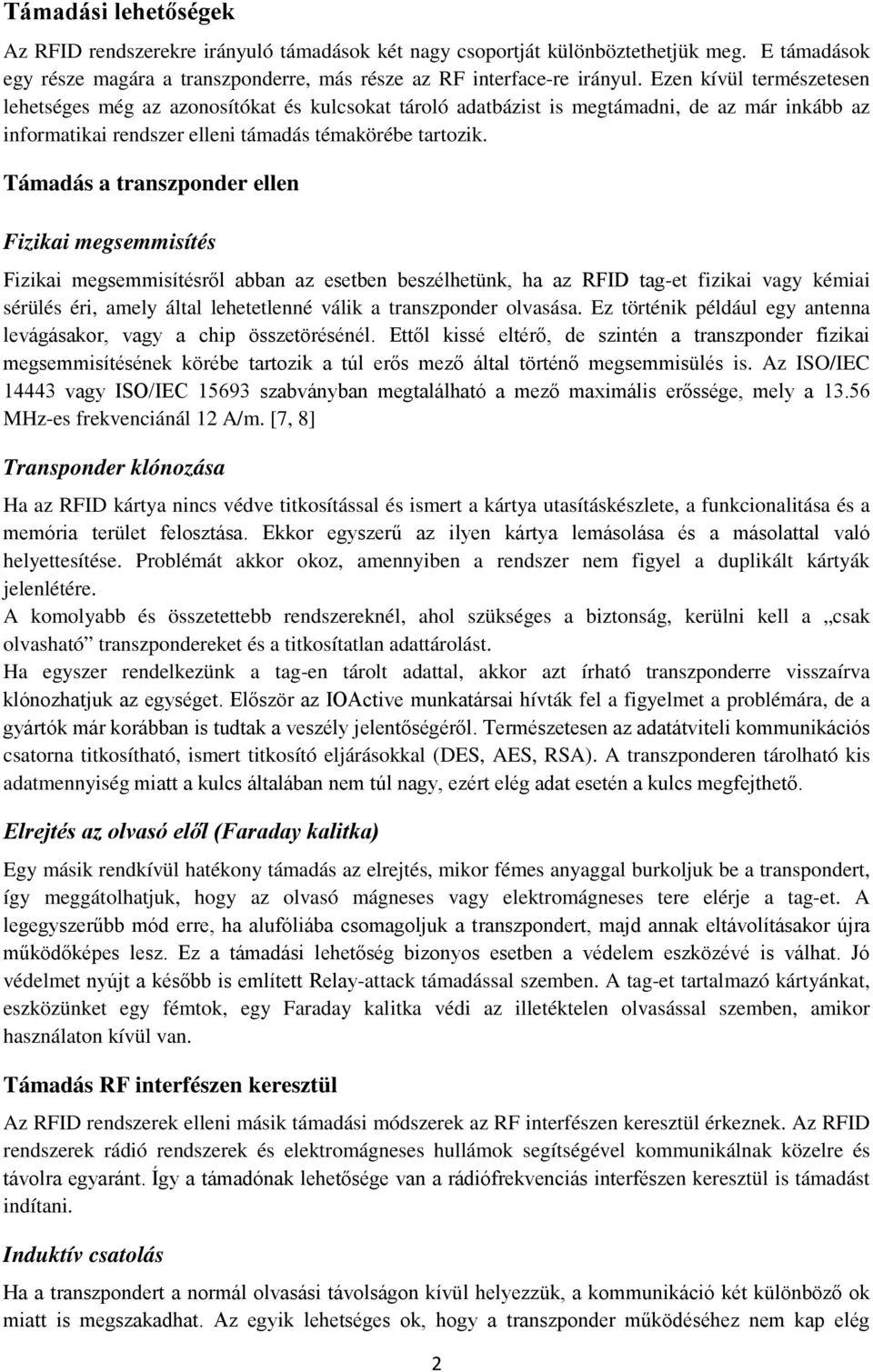 Támadás a transzponder ellen Fizikai megsemmisítés Fizikai megsemmisítésről abban az esetben beszélhetünk, ha az RFID tag-et fizikai vagy kémiai sérülés éri, amely által lehetetlenné válik a