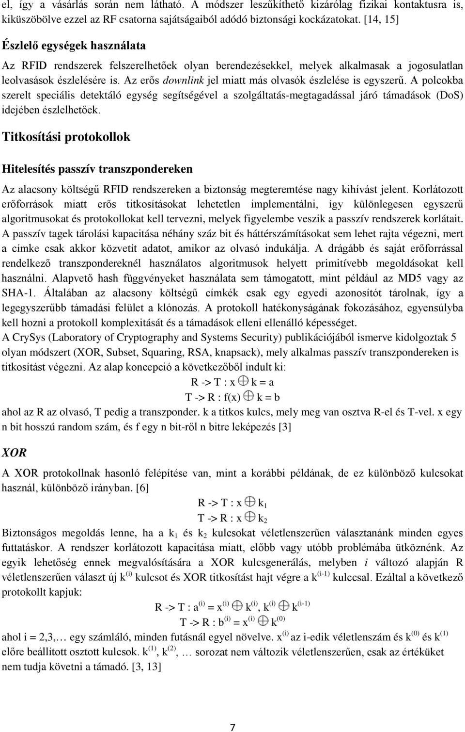 Az erős downlink jel miatt más olvasók észlelése is egyszerű. A polcokba szerelt speciális detektáló egység segítségével a szolgáltatás-megtagadással járó támadások (DoS) idejében észlelhetőek.