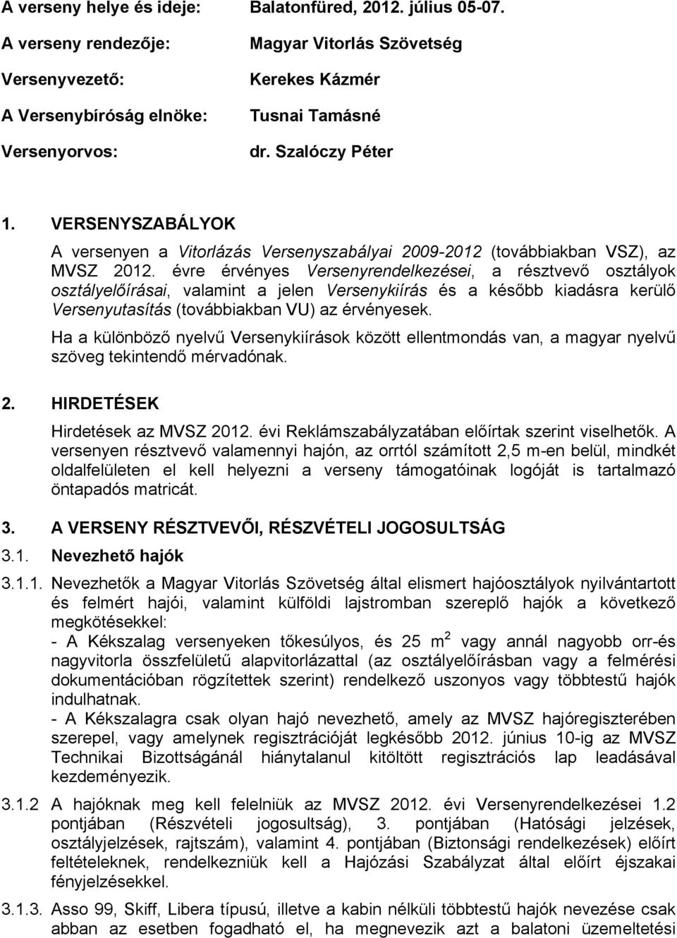 évre érvényes Versenyrendelkezései, a résztvevő osztályok osztályelőírásai, valamint a jelen Versenykiírás és a később kiadásra kerülő Versenyutasítás (továbbiakban VU) az érvényesek.