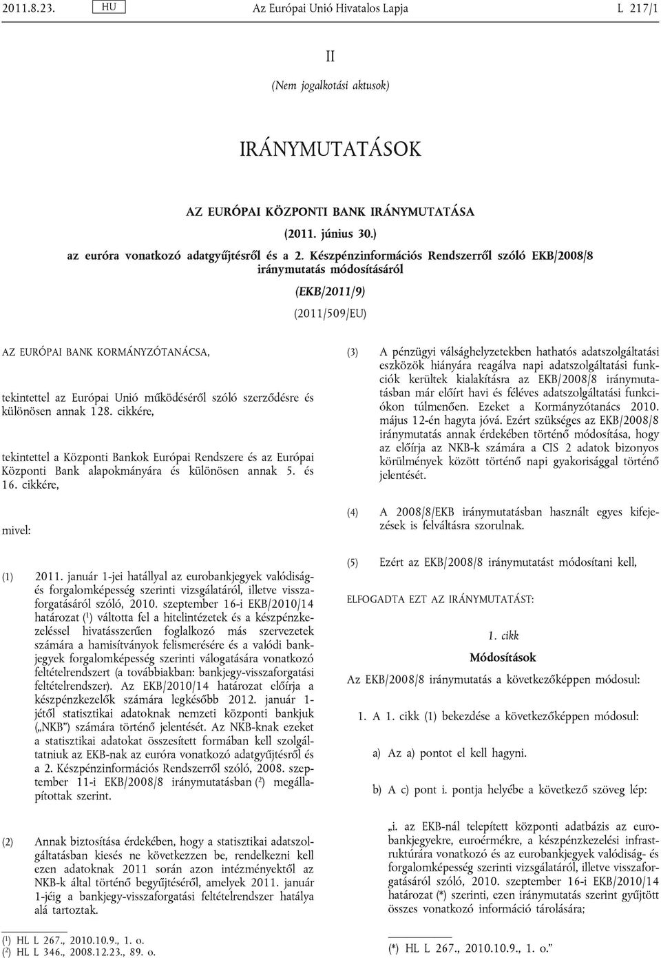 különösen annak 128. cikkére, ekineel a Közponi Bankok Európai Rendszere és az Európai Közponi Bank alapokmányára és különösen annak 5. és 16. cikkére, mivel: (1) 2011.