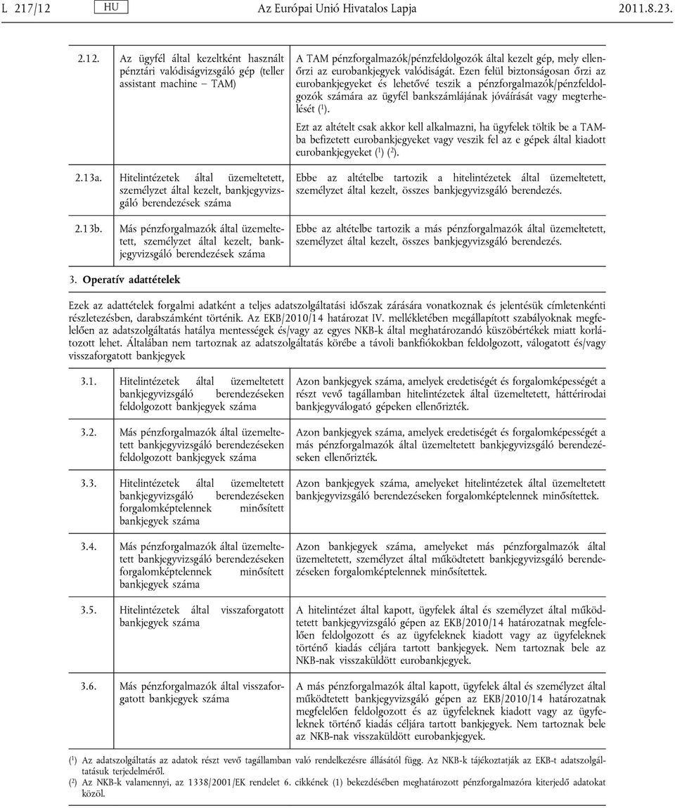 Ezen felül bizonságosan őrzi az euroe és leheővé eszik a pénzforgalmazók/pénzfeldolgozók számára az ügyfél bankszámlájának jóváírásá vagy megerhelésé ( 1 ).