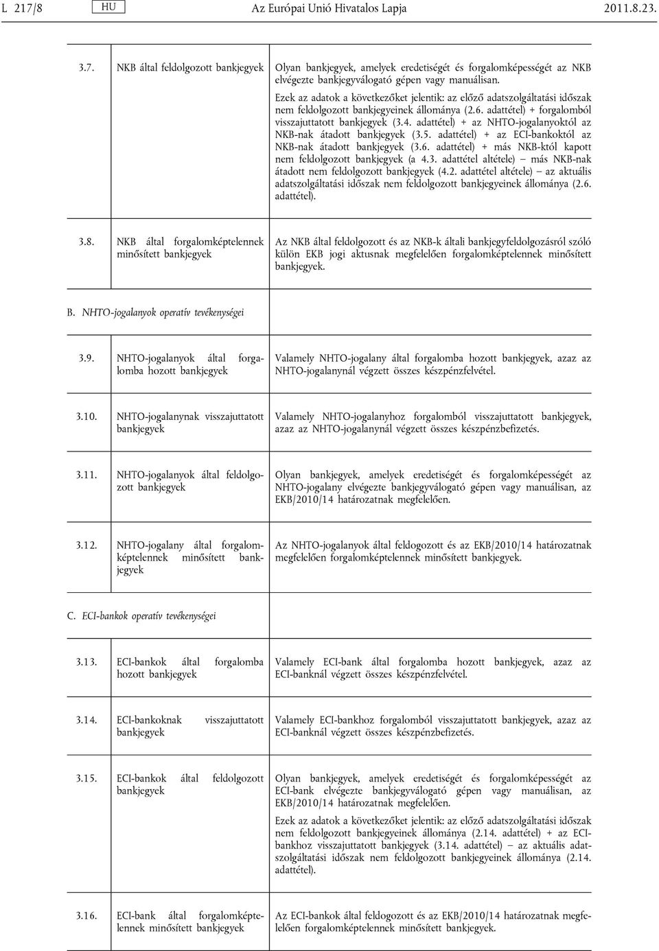 adaéel) + az NHTO-jogalanyokól az NKB-nak áado (3.5. adaéel) + az ECI-bankokól az NKB-nak áado (3.6. adaéel) + más ól kapo nem feldolgozo (a 4.3. adaéel aléele) más NKB-nak áado nem feldolgozo (4.2.