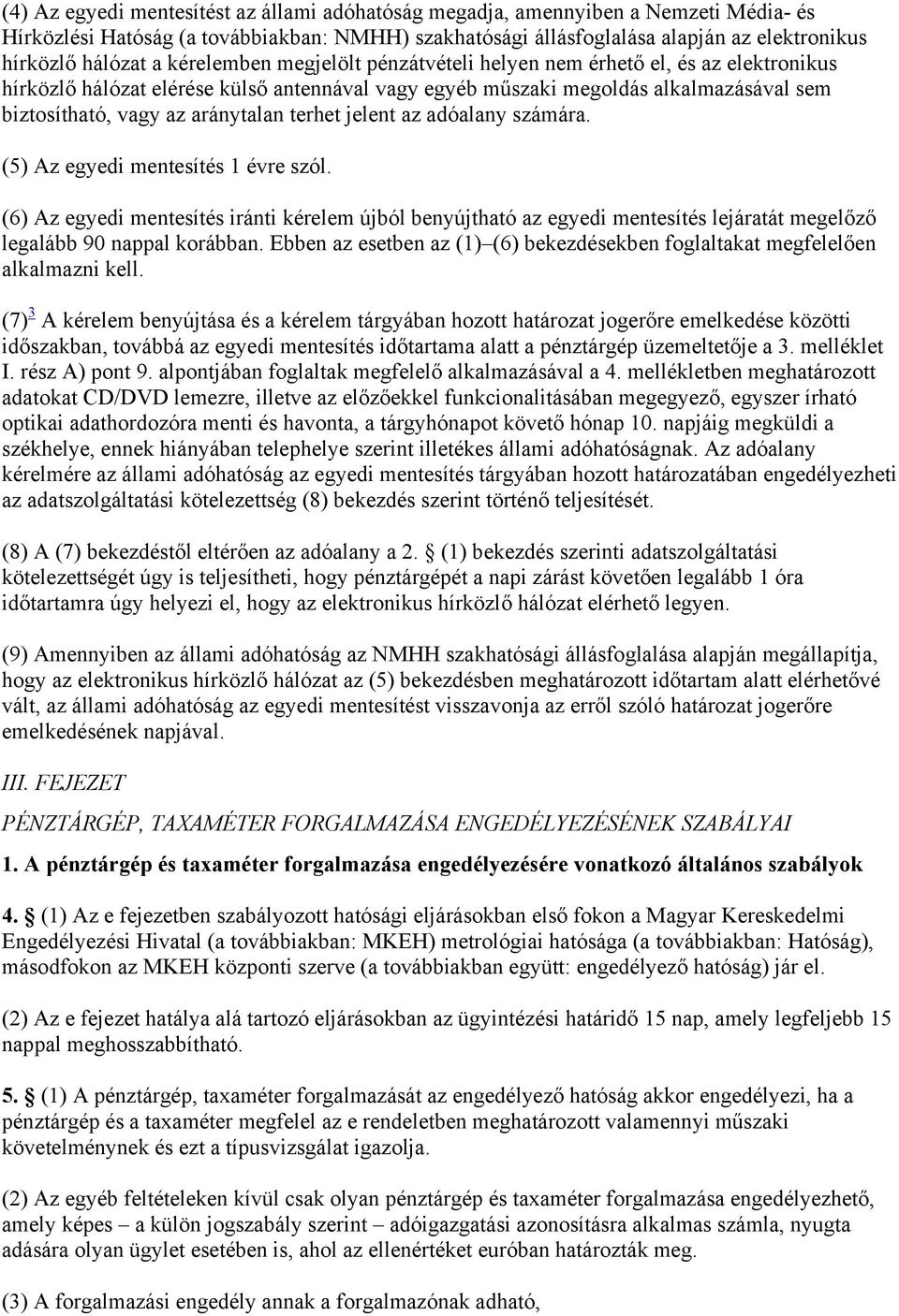 terhet jelent az adóalany számára. (5) Az egyedi mentesítés 1 évre szól. (6) Az egyedi mentesítés iránti kérelem újból benyújtható az egyedi mentesítés lejáratát megelőző legalább 90 nappal korábban.