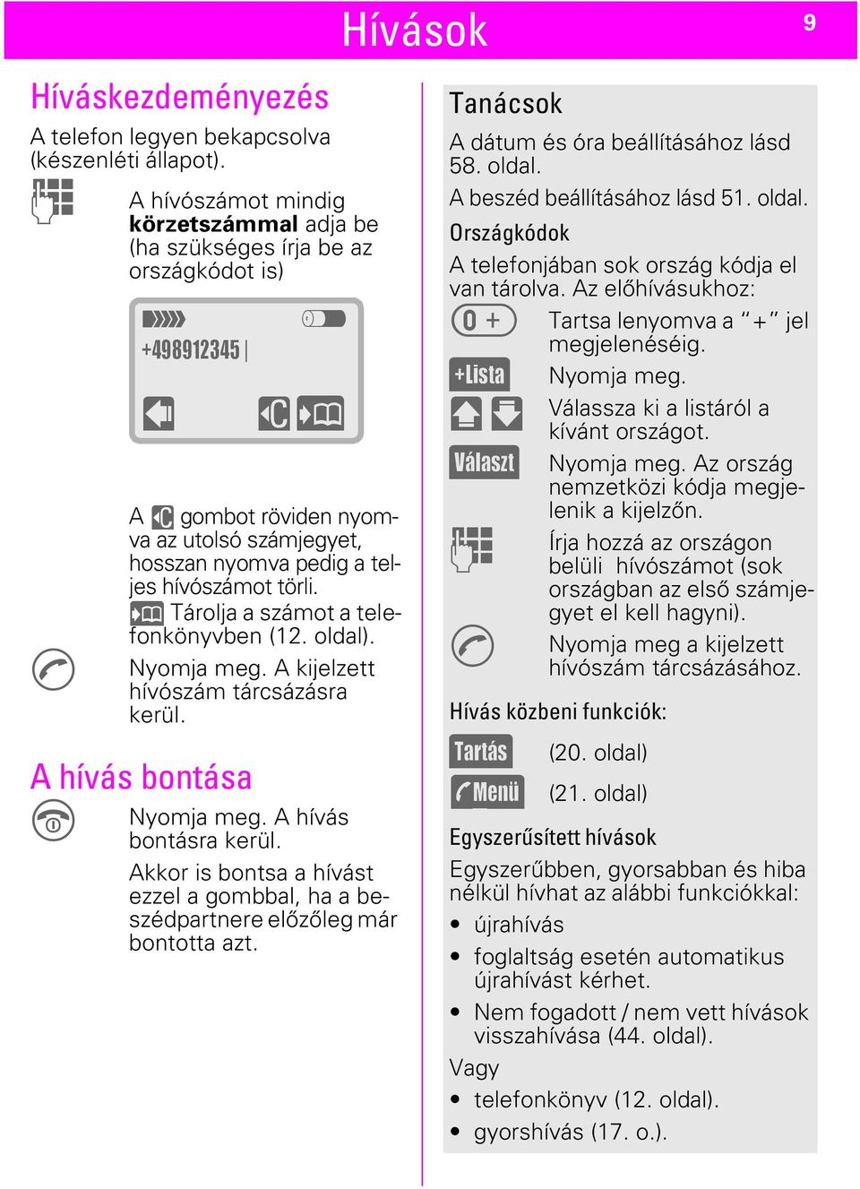 Ö Tárolja a számot a telefonkönyvben (12. oldal). Nyomja meg. A kijelzett hívószám tárcsázásra kerül. A hívás bontása E t +498912345 w z uö Nyomja meg. A hívás bontásra kerül.