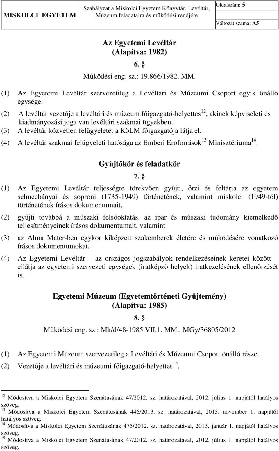 (2) A levéltár vezetője a levéltári és múzeum főigazgató-helyettes 12, akinek képviseleti és kiadmányozási joga van levéltári szakmai ügyekben.