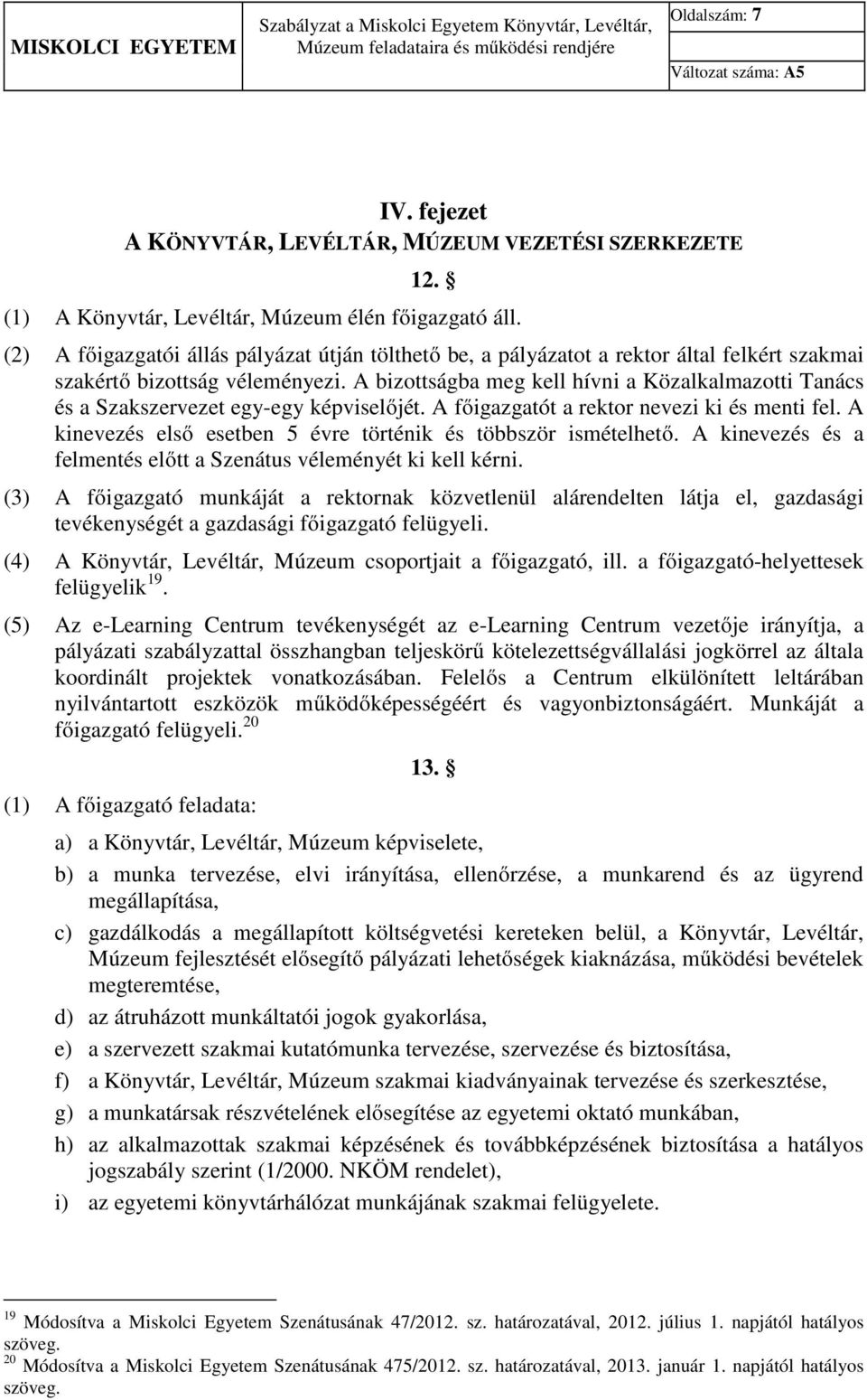 A bizottságba meg kell hívni a Közalkalmazotti Tanács és a Szakszervezet egy-egy képviselőjét. A főigazgatót a rektor nevezi ki és menti fel.