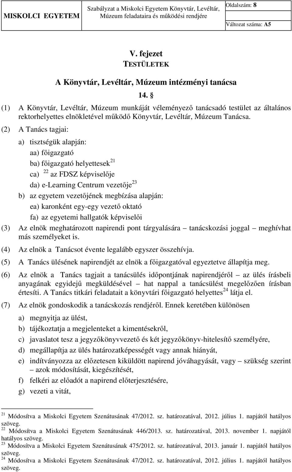 (2) A Tanács tagjai: a) tisztségük alapján: aa) főigazgató ba) főigazgató helyettesek 21 ca) 22 az FDSZ képviselője da) e-learning Centrum vezetője 23 b) az egyetem vezetőjének megbízása alapján: ea)