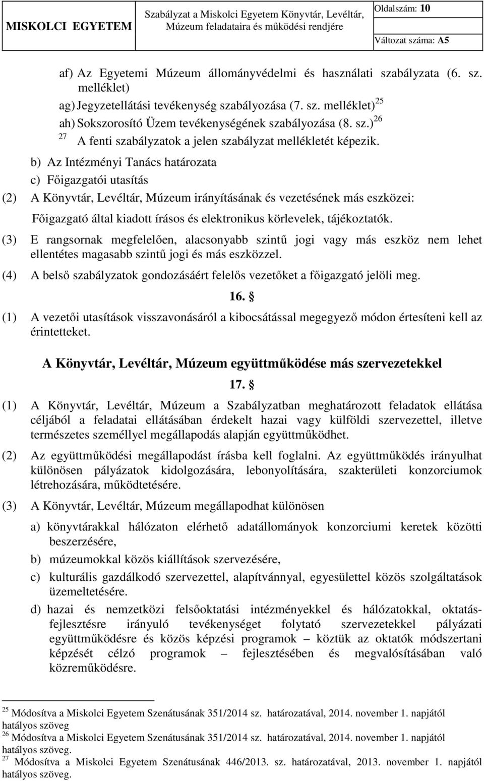 b) Az Intézményi Tanács határozata c) Főigazgatói utasítás (2) A Könyvtár, Levéltár, Múzeum irányításának és vezetésének más eszközei: Főigazgató által kiadott írásos és elektronikus körlevelek,