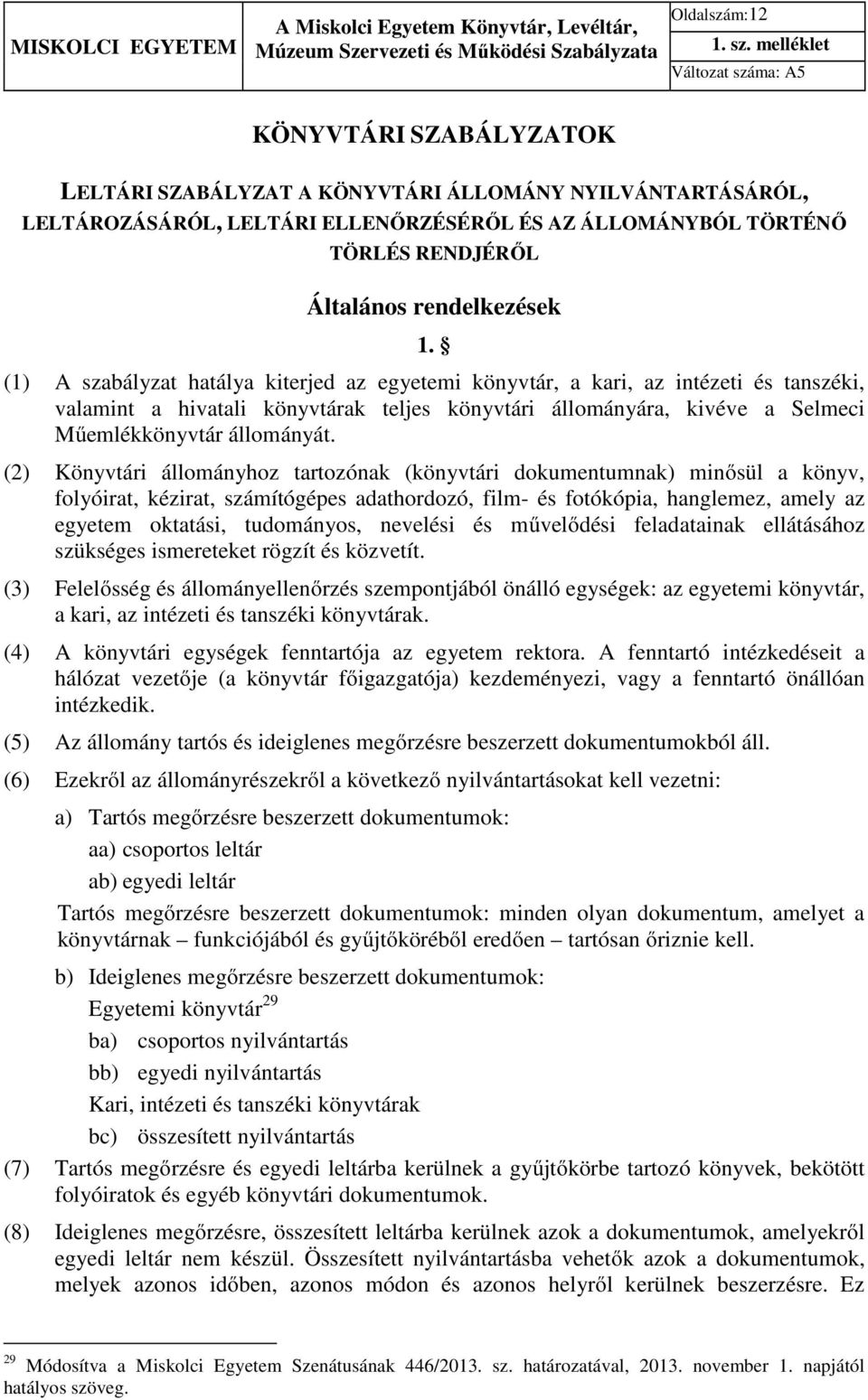 (1) A szabályzat hatálya kiterjed az egyetemi könyvtár, a kari, az intézeti és tanszéki, valamint a hivatali könyvtárak teljes könyvtári állományára, kivéve a Selmeci Műemlékkönyvtár állományát.