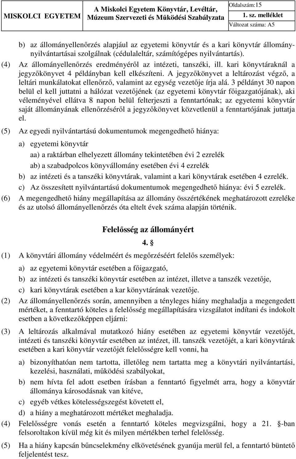 A jegyzőkönyvet a leltározást végző, a leltári munkálatokat ellenőrző, valamint az egység vezetője írja alá.