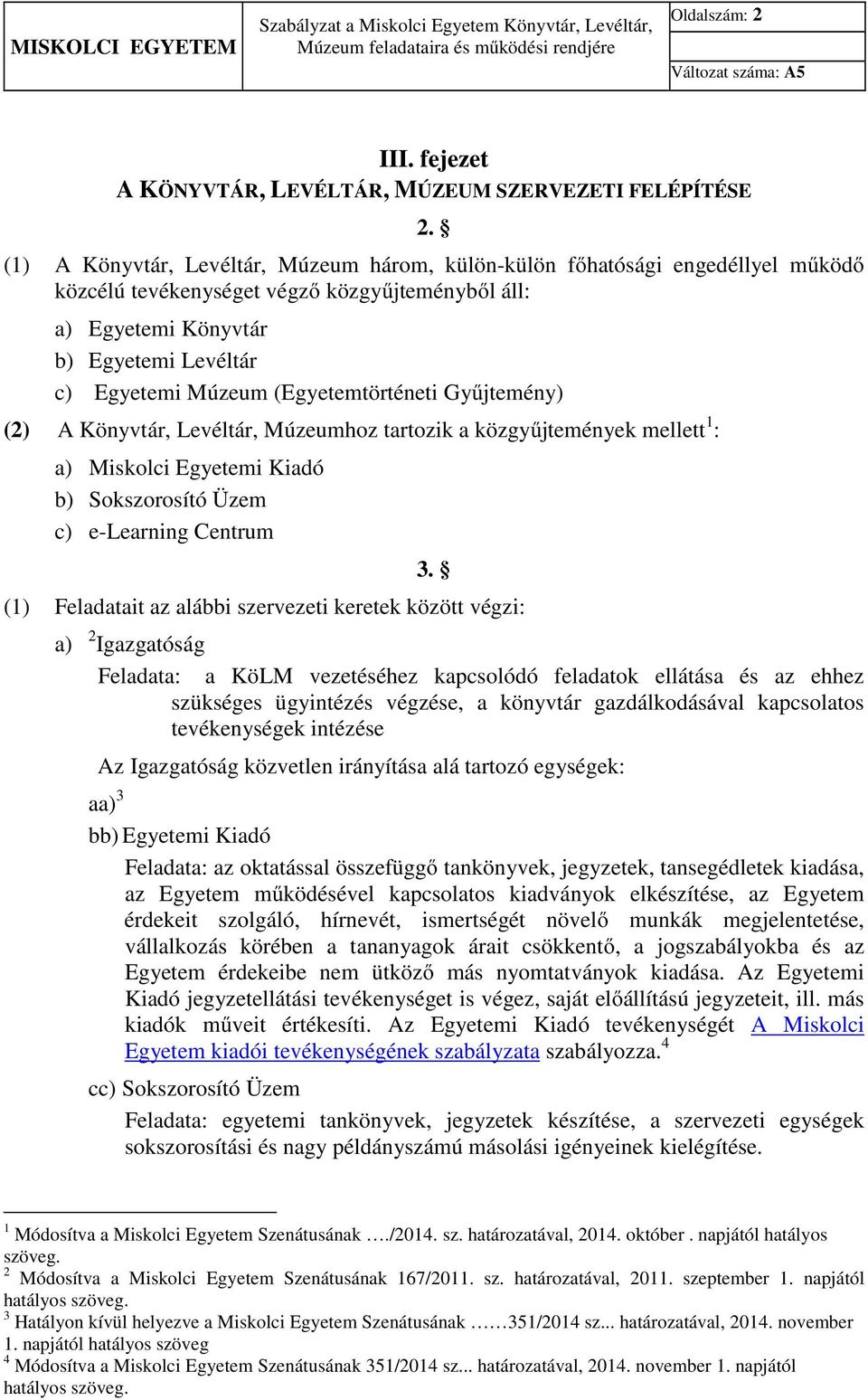 (Egyetemtörténeti Gyűjtemény) (2) A Könyvtár, Levéltár, Múzeumhoz tartozik a közgyűjtemények mellett 1 : a) Miskolci Egyetemi Kiadó b) Sokszorosító Üzem c) e-learning Centrum 3.