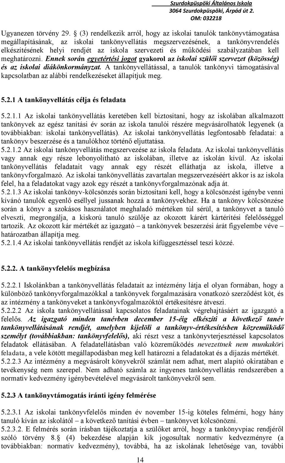 és működési szabályzatában kell meghatározni. Ennek során egyetértési jogot gyakorol az iskolai szülői szervezet (közösség) és az iskolai diákönkormányzat.