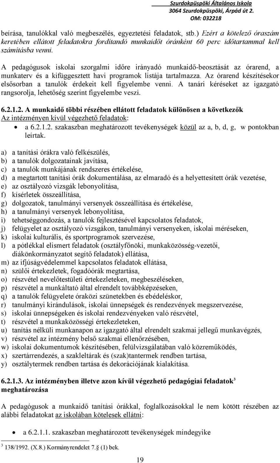 A pedagógusok iskolai szorgalmi időre irányadó munkaidő-beosztását az órarend, a munkaterv és a kifüggesztett havi programok listája tartalmazza.