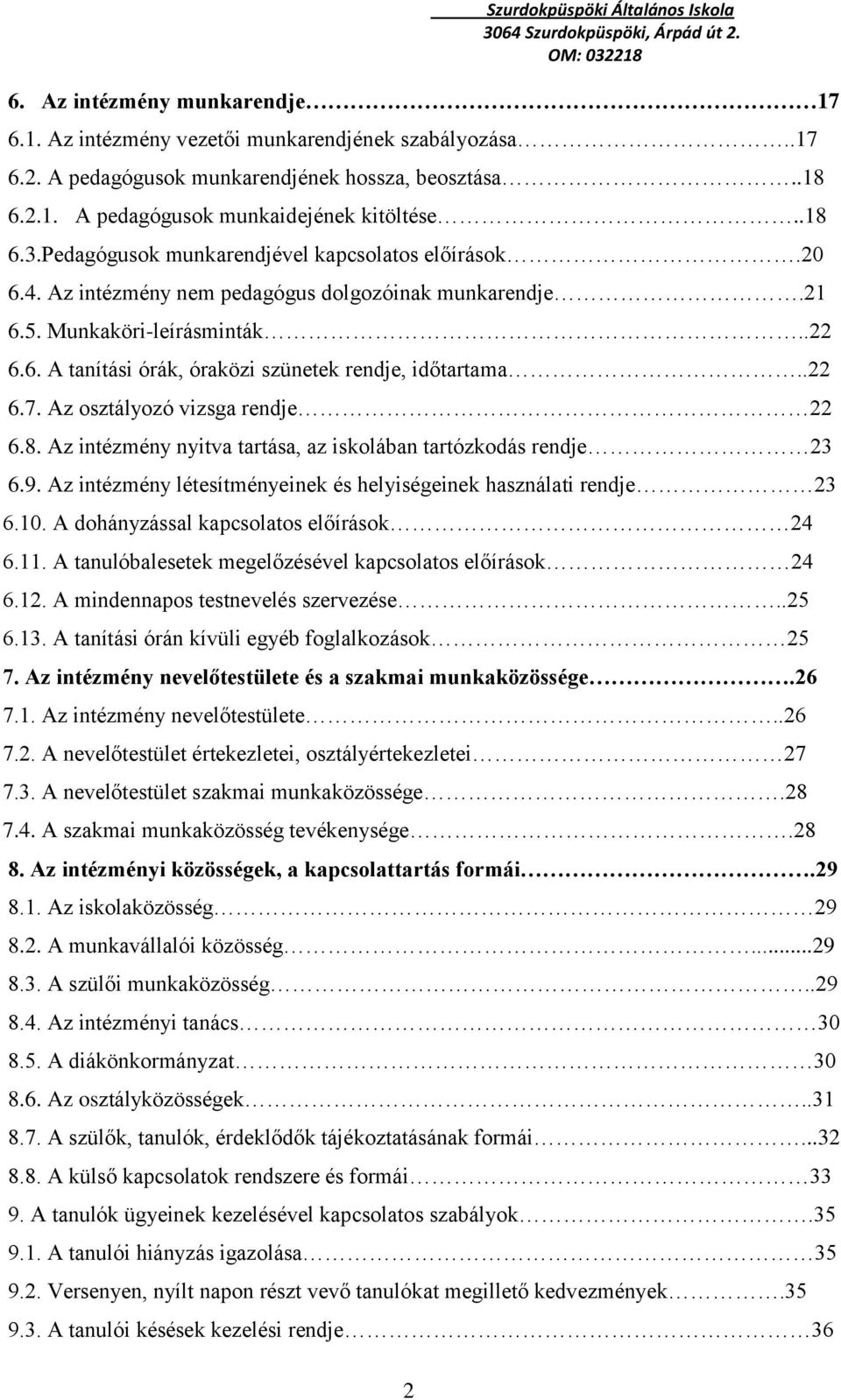 .22 6.7. Az osztályozó vizsga rendje 22 6.8. Az intézmény nyitva tartása, az iskolában tartózkodás rendje 23 6.9. Az intézmény létesítményeinek és helyiségeinek használati rendje 23 6.10.