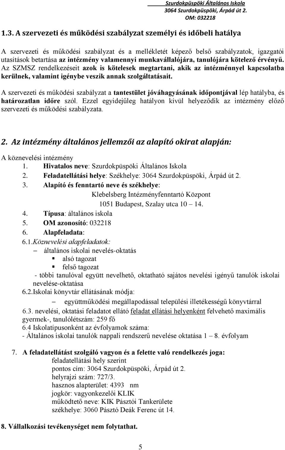 Az SZMSZ rendelkezéseit azok is kötelesek megtartani, akik az intézménnyel kapcsolatba kerülnek, valamint igénybe veszik annak szolgáltatásait.