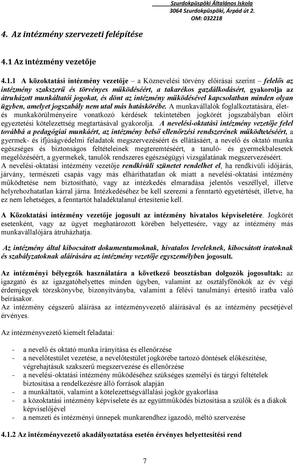 1 A közoktatási intézmény vezetője a Köznevelési törvény előírásai szerint felelős az intézmény szakszerű és törvényes működéséért, a takarékos gazdálkodásért, gyakorolja az átruházott munkáltatói