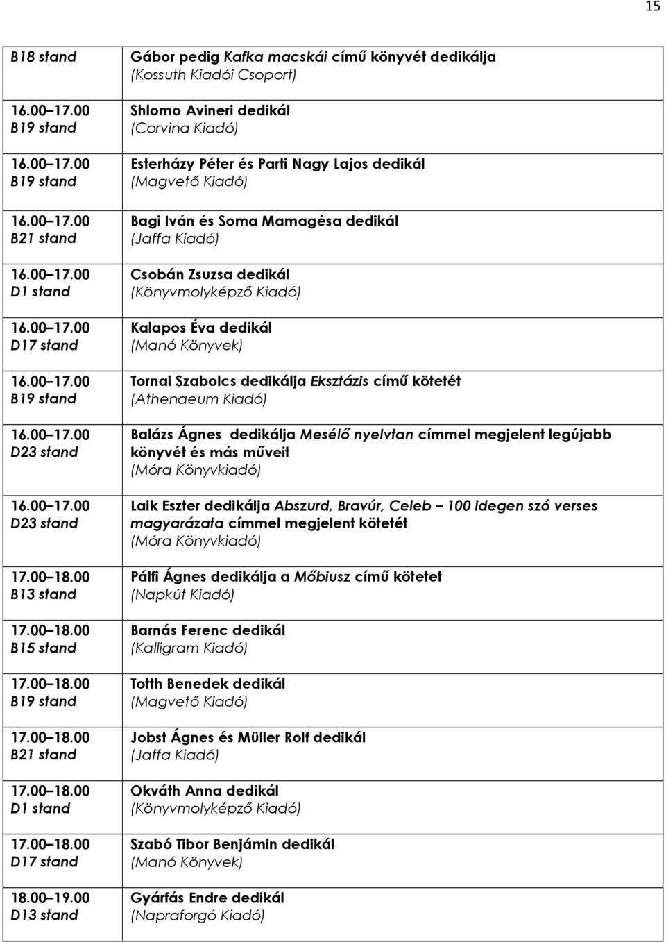 legújabb könyvét és más mőveit Laik Eszter dedikálja Abszurd, Bravúr, Celeb 100 idegen szó verses magyarázata címmel megjelent kötetét Pálfi Ágnes dedikálja a Mıbiusz