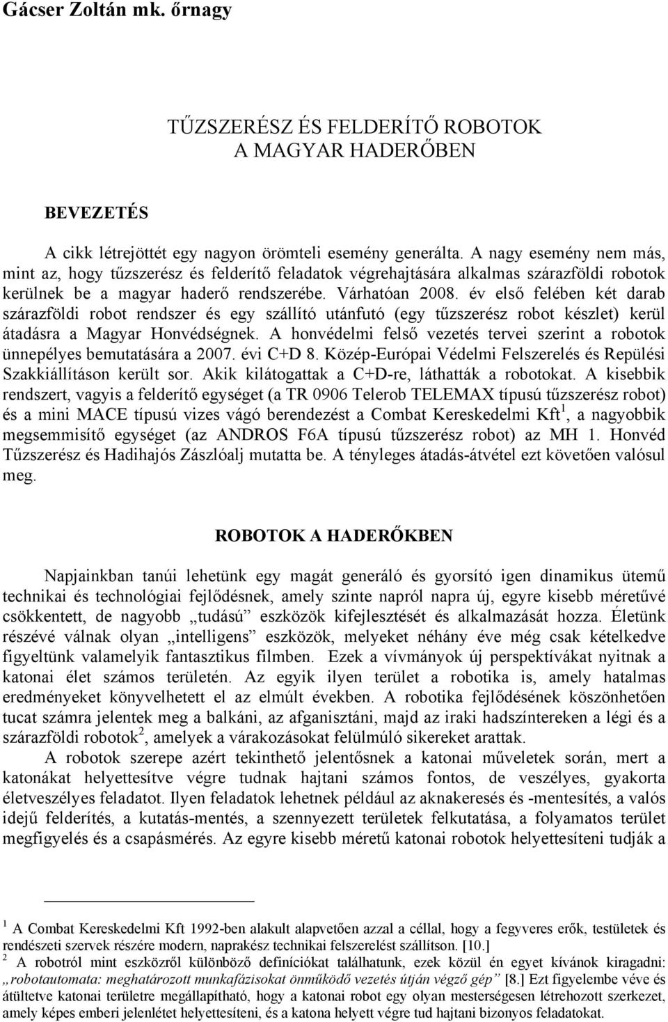 év első felében két darab szárazföldi robot rendszer és egy szállító utánfutó (egy tűzszerész robot készlet) kerül átadásra a Magyar Honvédségnek.