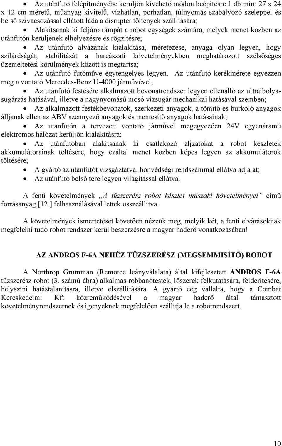 kialakítása, méretezése, anyaga olyan legyen, hogy szilárdságát, stabilitását a harcászati követelményekben meghatározott szélsőséges üzemeltetési körülmények között is megtartsa; Az utánfutó