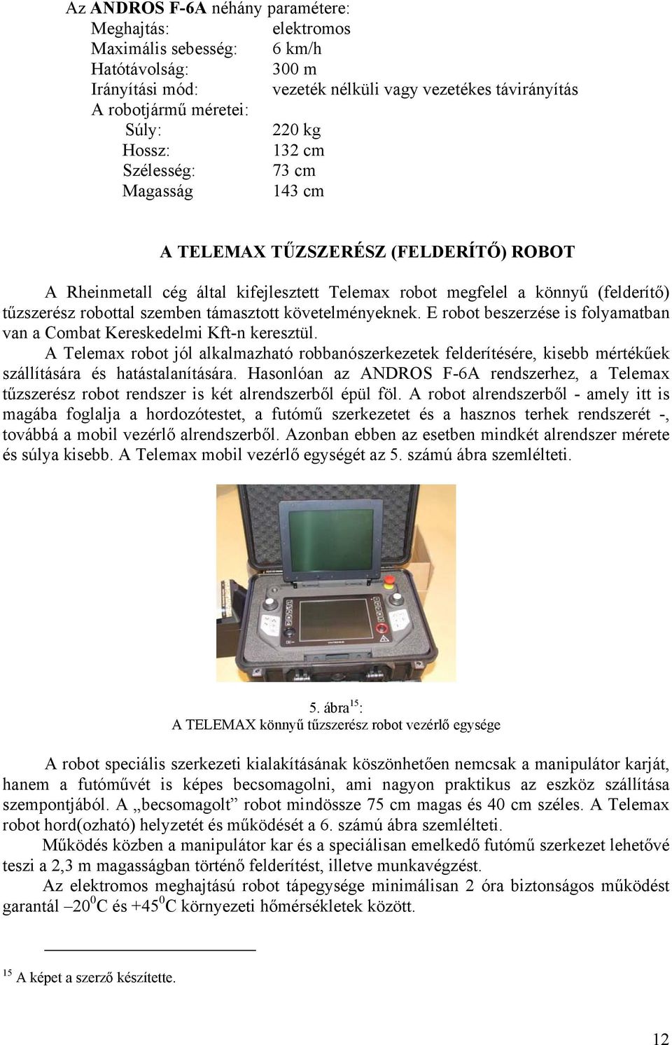 támasztott követelményeknek. E robot beszerzése is folyamatban van a Combat Kereskedelmi Kft-n keresztül.