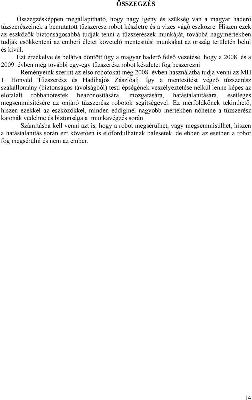 kívül. Ezt érzékelve és belátva döntött úgy a magyar haderő felső vezetése, hogy a 2008. és a 2009. évben még további egy-egy tűzszerész robot készletet fog beszerezni.