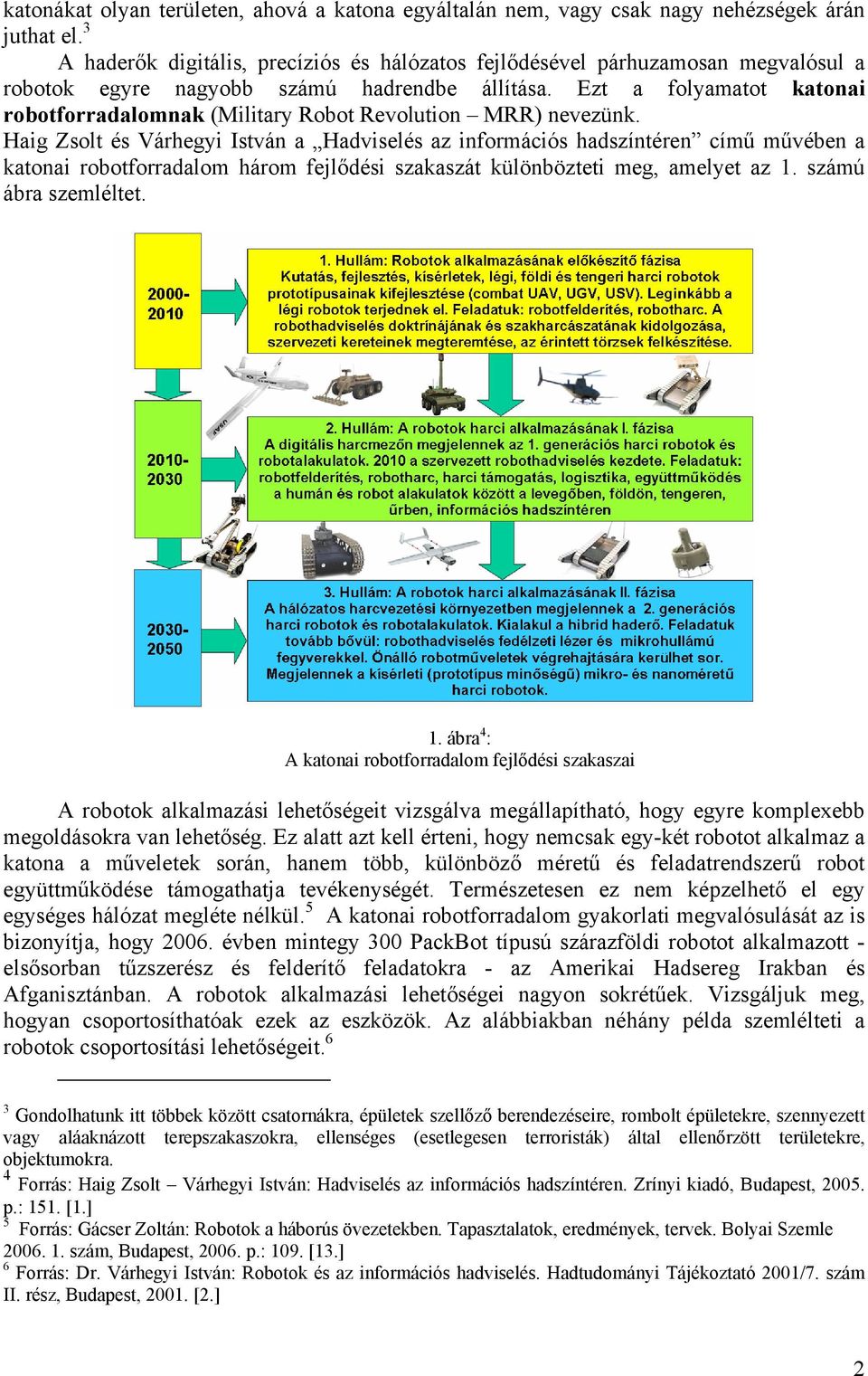 Ezt a folyamatot katonai robotforradalomnak (Military Robot Revolution MRR) nevezünk.