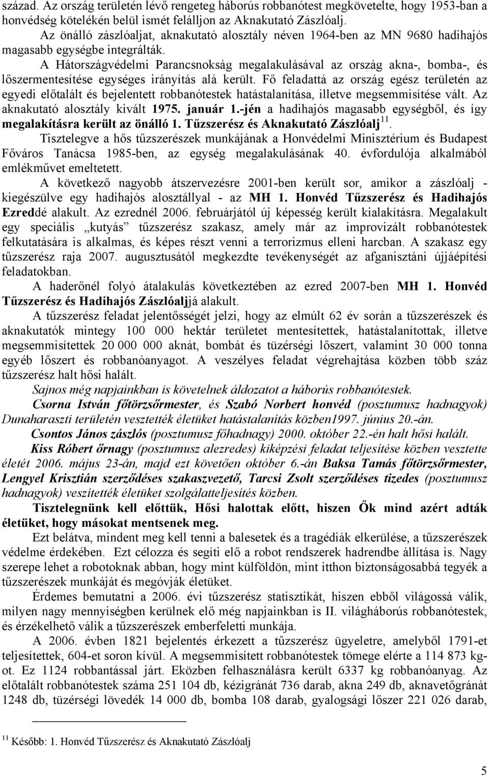 A Hátországvédelmi Parancsnokság megalakulásával az ország akna-, bomba-, és lőszermentesítése egységes irányítás alá került.