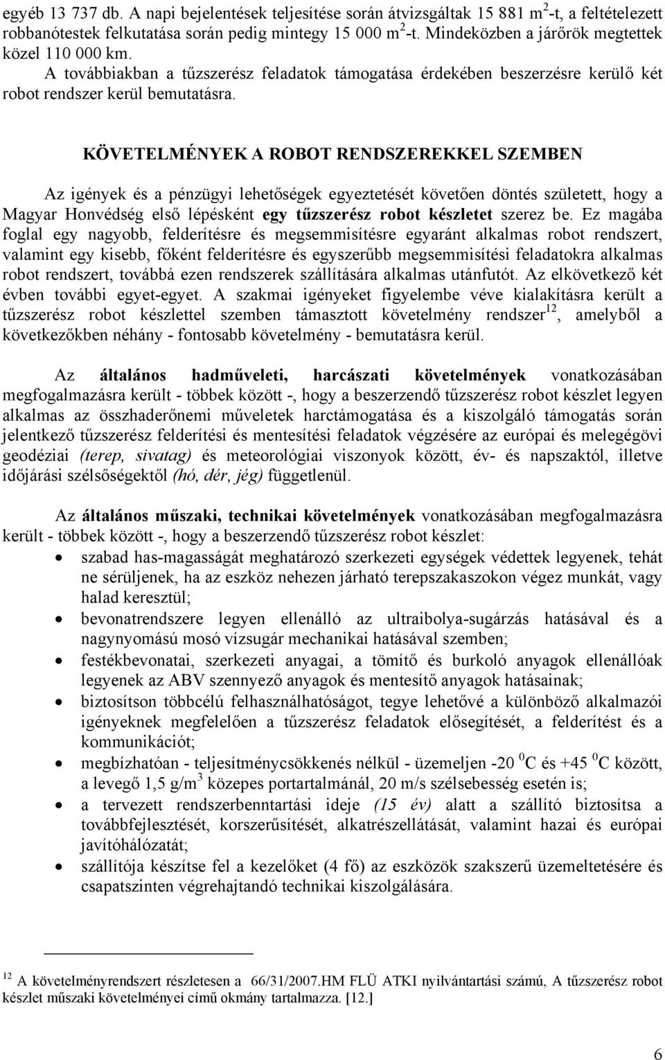 KÖVETELMÉNYEK A ROBOT RENDSZEREKKEL SZEMBEN Az igények és a pénzügyi lehetőségek egyeztetését követően döntés született, hogy a Magyar Honvédség első lépésként egy tűzszerész robot készletet szerez