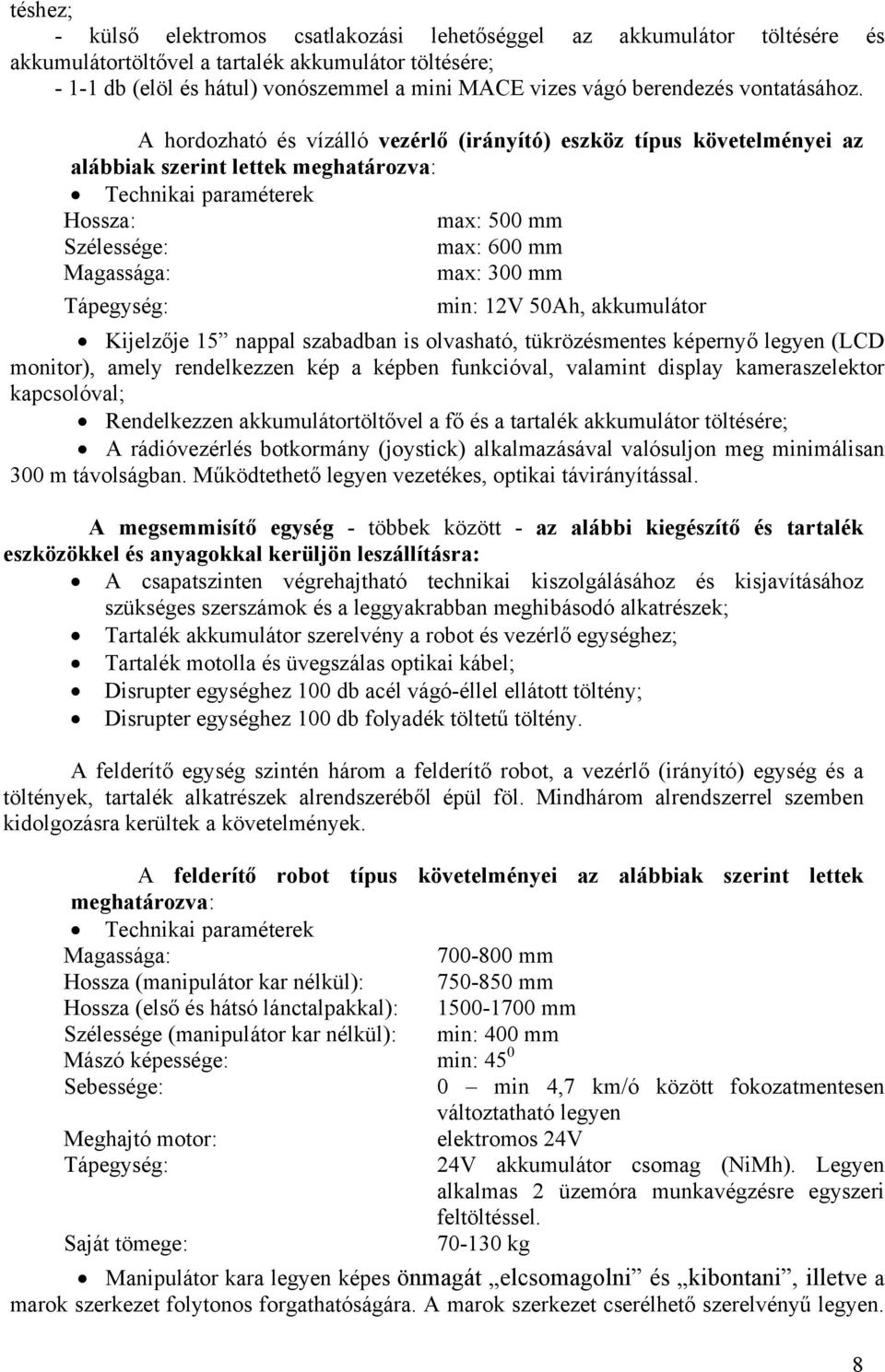 A hordozható és vízálló vezérlő (irányító) eszköz típus követelményei az alábbiak szerint lettek meghatározva: Technikai paraméterek Hossza: Szélessége: Magassága: Tápegység: max: 500 mm max: 600 mm