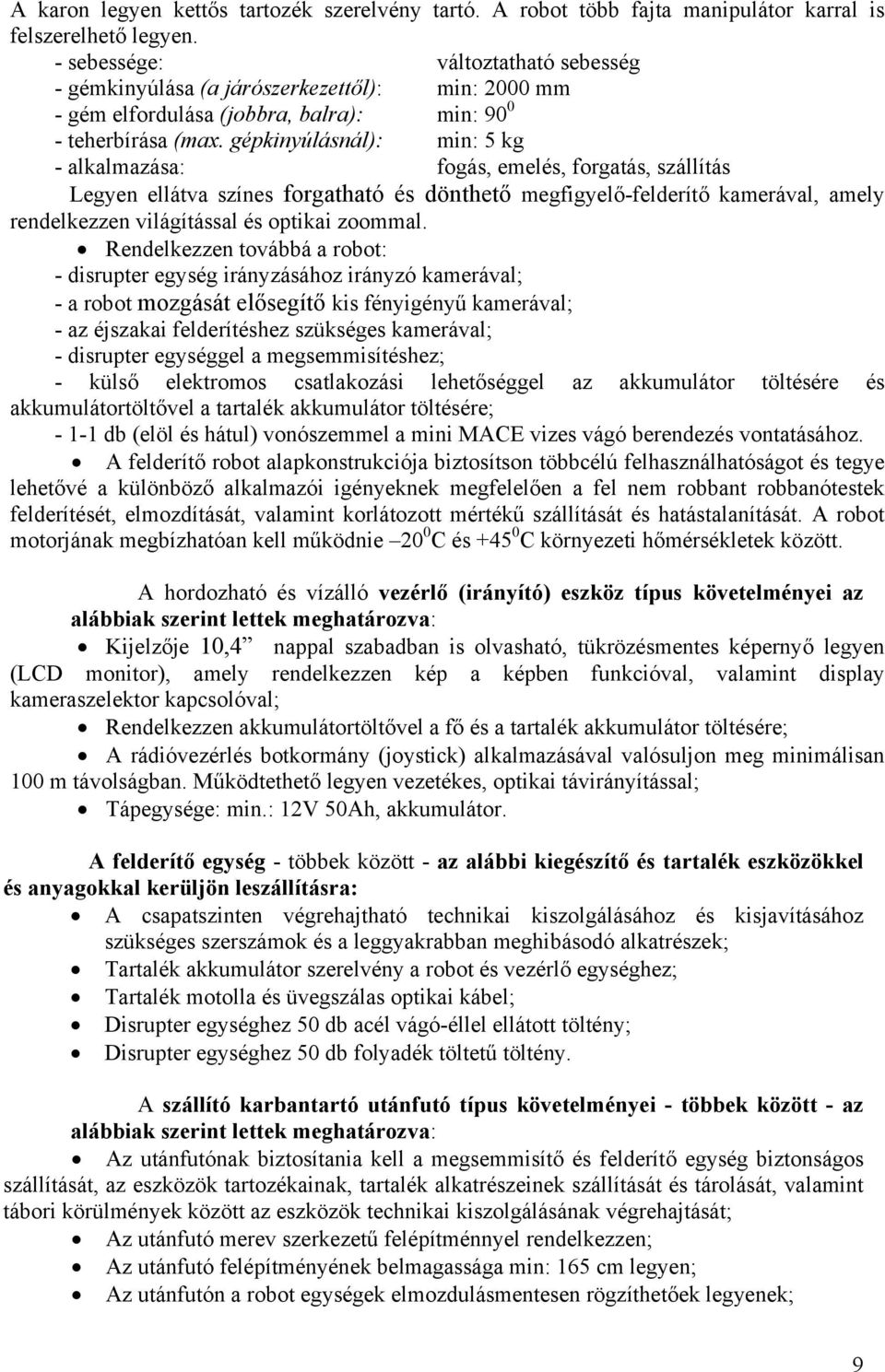 gépkinyúlásnál): - alkalmazása: változtatható sebesség min: 2000 mm min: 90 0 min: 5 kg fogás, emelés, forgatás, szállítás Legyen ellátva színes forgatható és dönthető megfigyelő-felderítő kamerával,