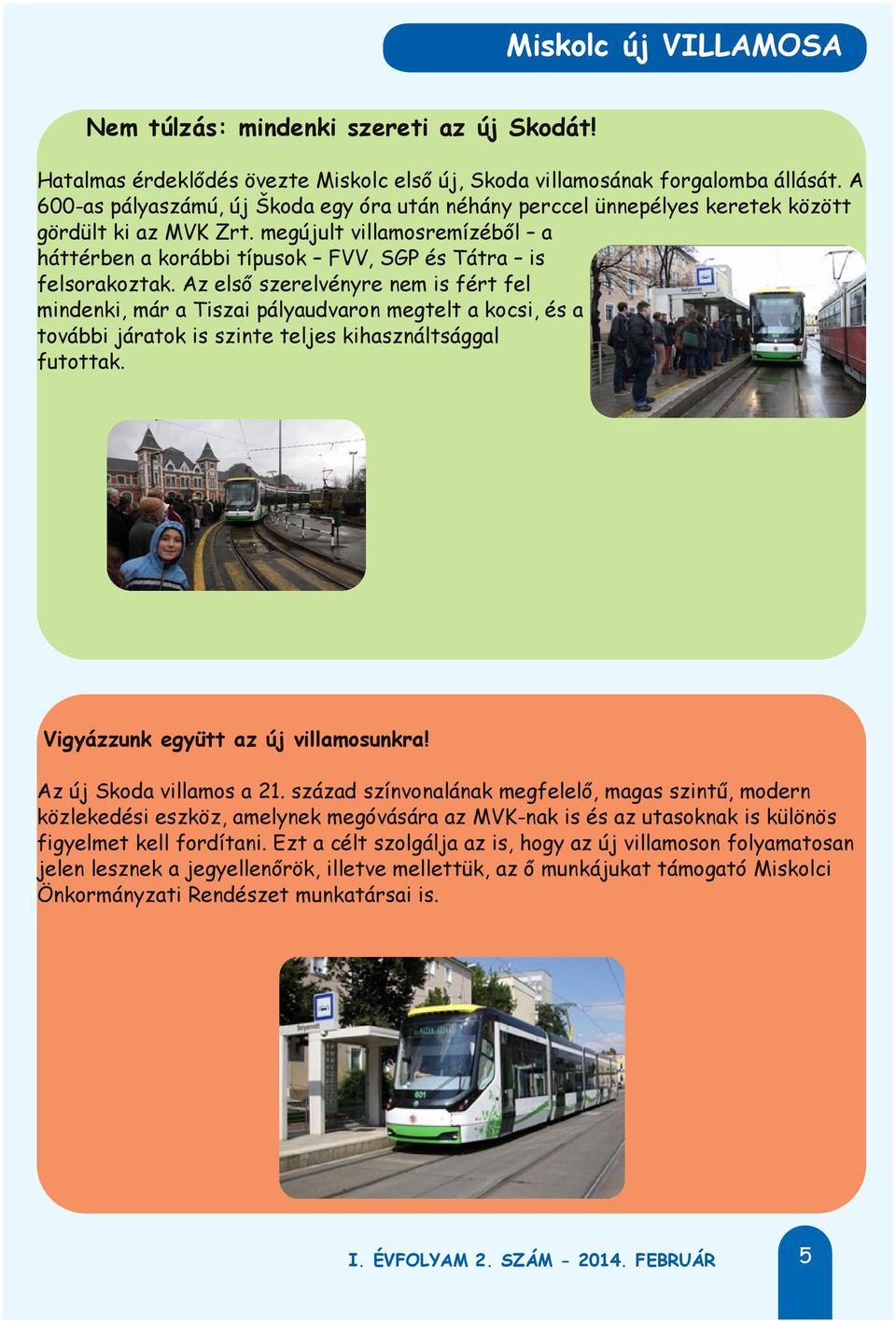 Az első szerelvényre nem is fért fel mindenki, már a Tiszai pályaudvaron megtelt a kocsi, és a további járatok is szinte teljes kihasználtsággal futottak. Vigyázzunk együtt az új villamosunkra!
