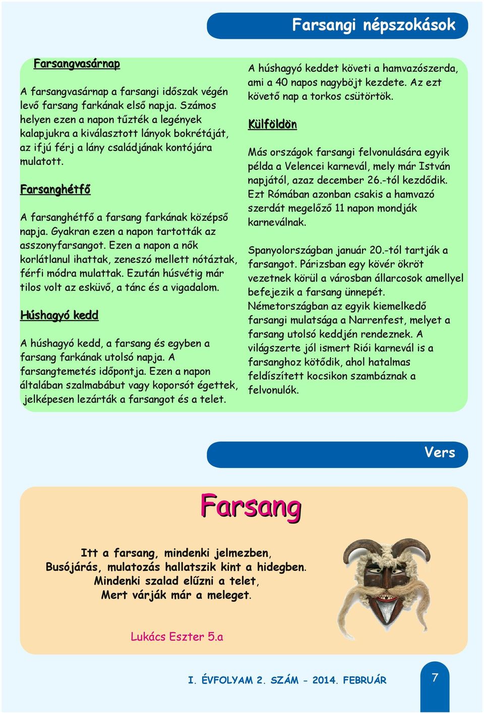 F a r s a n g h é tf ő A farsanghétfő a farsang farkának középső napja. Gyakran ezen a napon tartották az asszonyfarsangot.