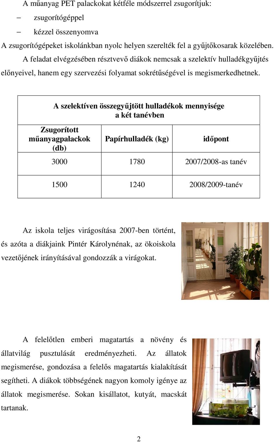 A szelektíven összegyőjtött hulldékok mennyisége két tnévben Zsugorított mőnygplckok (db) Ppírhulldék (kg) idıpont 3000 1780 2007/2008-s tnév 1500 1240 2008/2009-tnév Az iskol teljes virágosítás