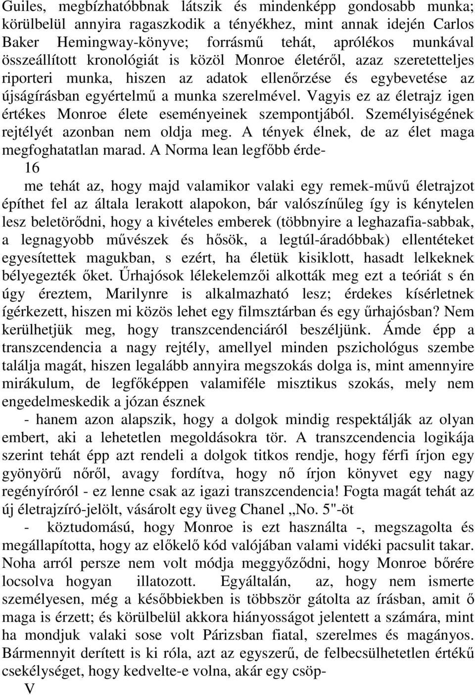 Vagyis ez az életrajz igen értékes Monroe élete eseményeinek szempontjából. Személyiségének rejtélyét azonban nem oldja meg. A tények élnek, de az élet maga megfoghatatlan marad.