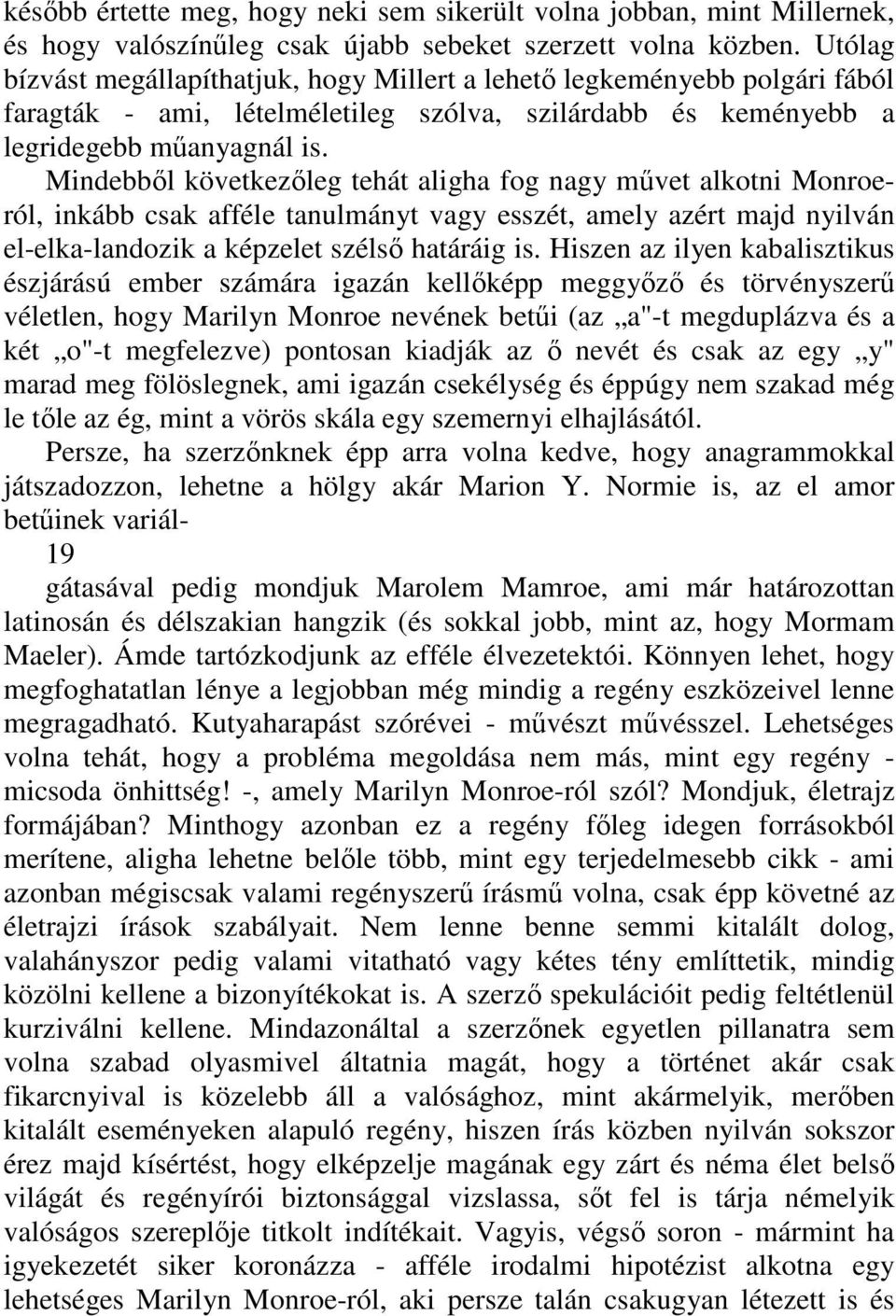 Mindebbıl következıleg tehát aligha fog nagy mővet alkotni Monroeról, inkább csak afféle tanulmányt vagy esszét, amely azért majd nyilván el-elka-landozik a képzelet szélsı határáig is.