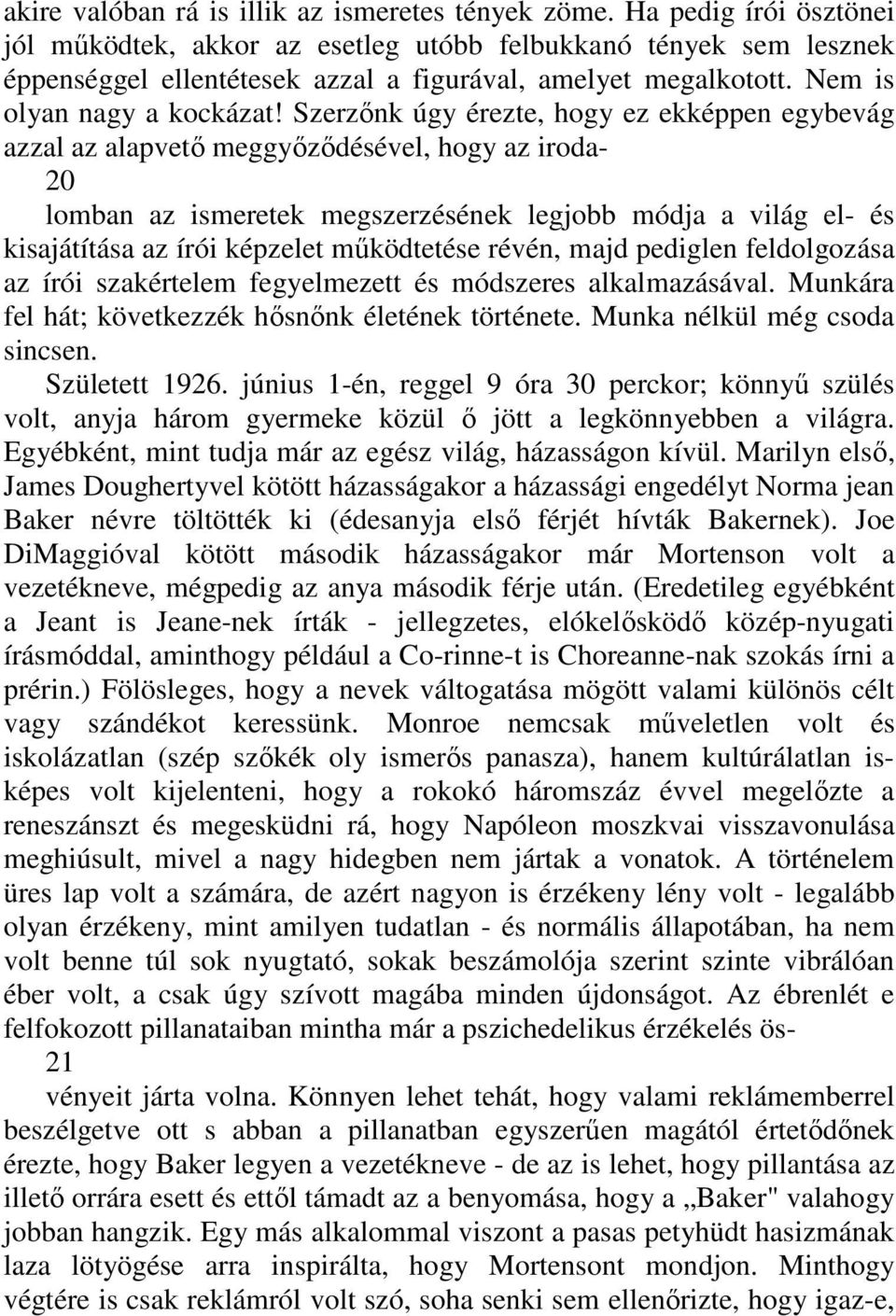 Szerzınk úgy érezte, hogy ez ekképpen egybevág azzal az alapvetı meggyızıdésével, hogy az iroda- 20 lomban az ismeretek megszerzésének legjobb módja a világ el- és kisajátítása az írói képzelet