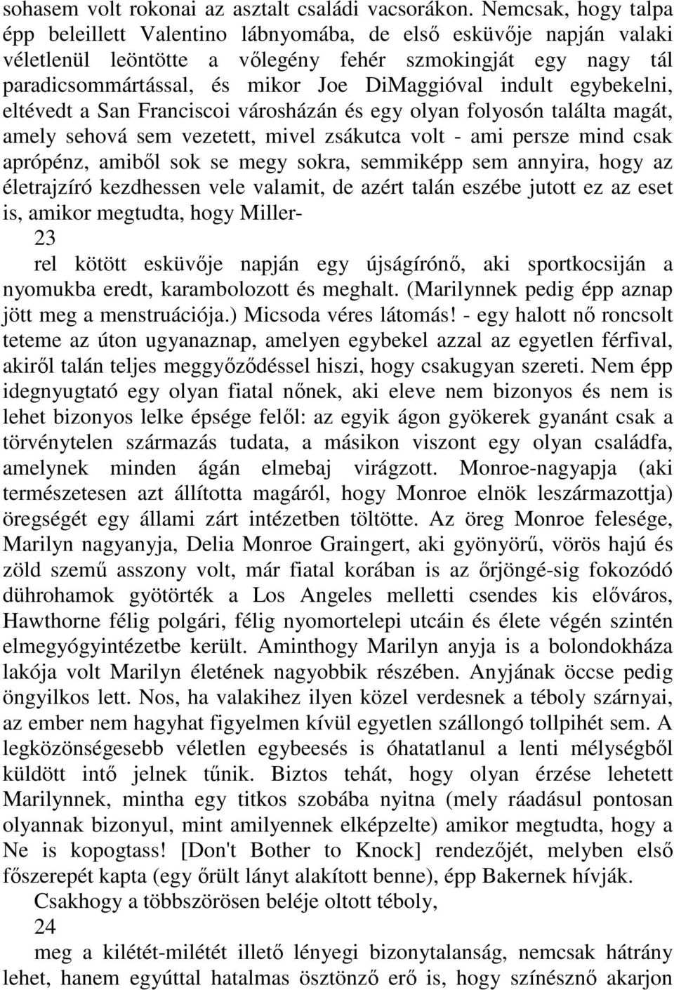 indult egybekelni, eltévedt a San Franciscoi városházán és egy olyan folyosón találta magát, amely sehová sem vezetett, mivel zsákutca volt - ami persze mind csak aprópénz, amibıl sok se megy sokra,