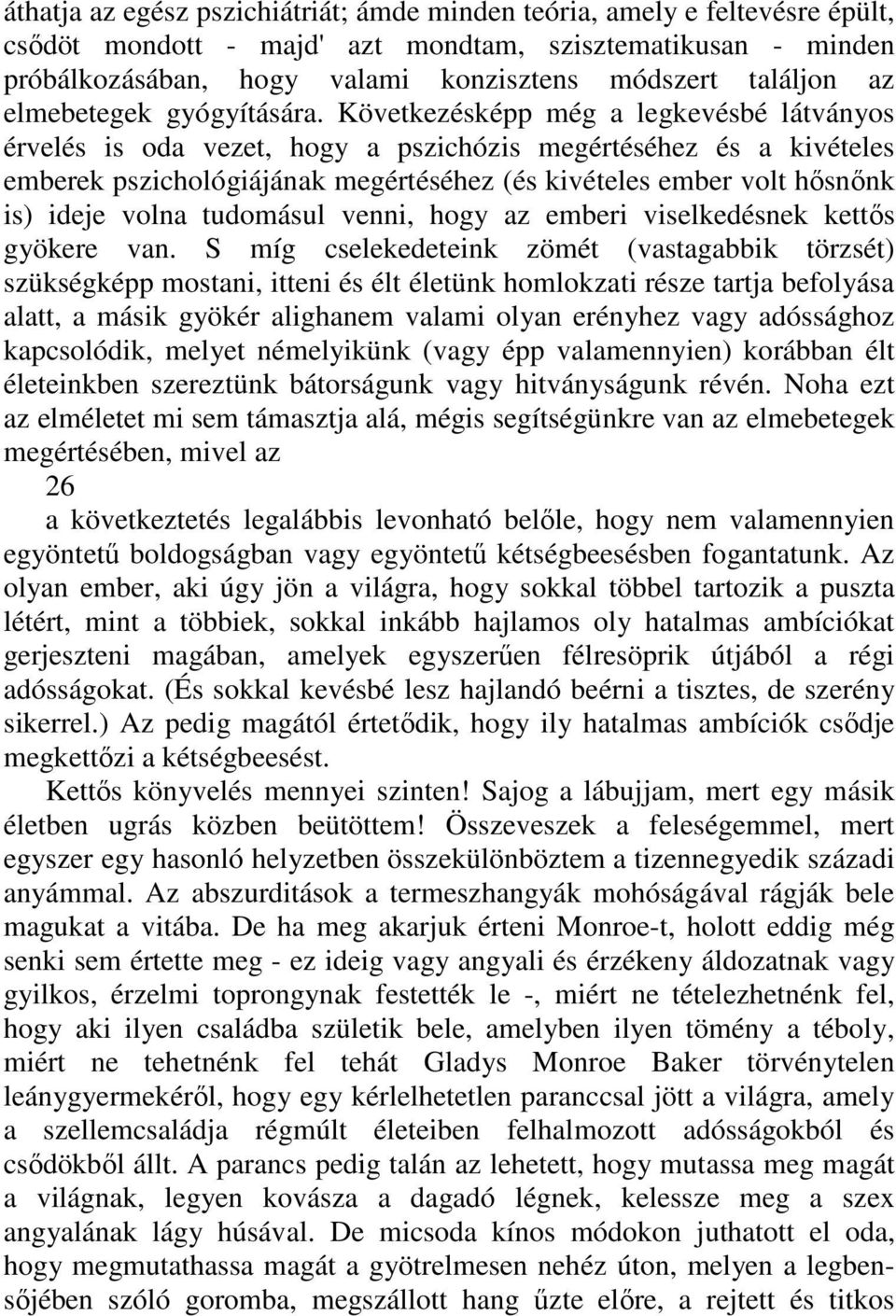 Következésképp még a legkevésbé látványos érvelés is oda vezet, hogy a pszichózis megértéséhez és a kivételes emberek pszichológiájának megértéséhez (és kivételes ember volt hısnınk is) ideje volna