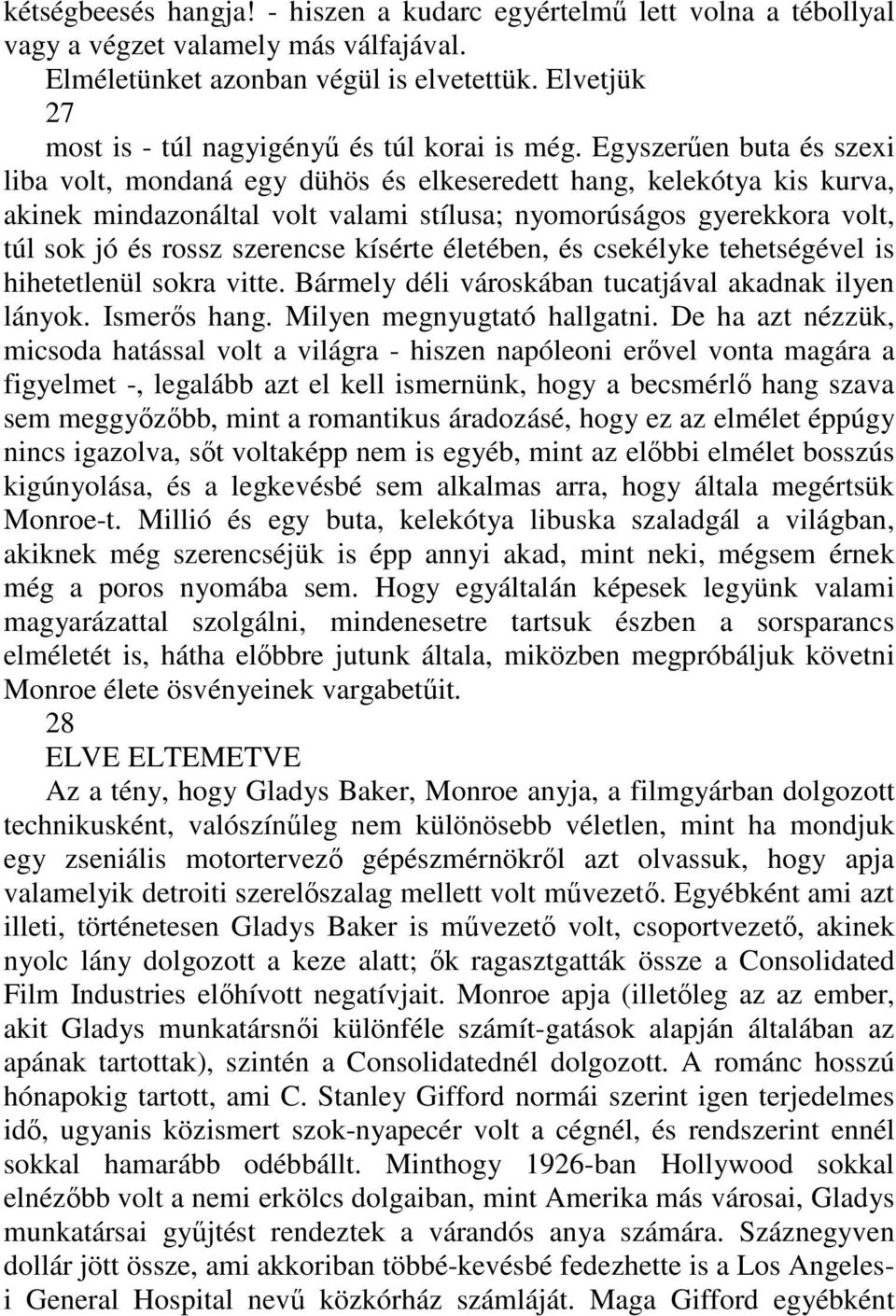 Egyszerően buta és szexi liba volt, mondaná egy dühös és elkeseredett hang, kelekótya kis kurva, akinek mindazonáltal volt valami stílusa; nyomorúságos gyerekkora volt, túl sok jó és rossz szerencse