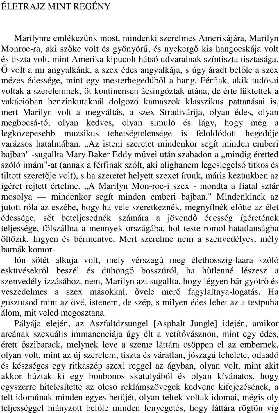 Férfiak, akik tudósai voltak a szerelemnek, öt kontinensen ácsingóztak utána, de érte lüktettek a vakációban benzinkutaknál dolgozó kamaszok klasszikus pattanásai is, mert Marilyn volt a megváltás, a