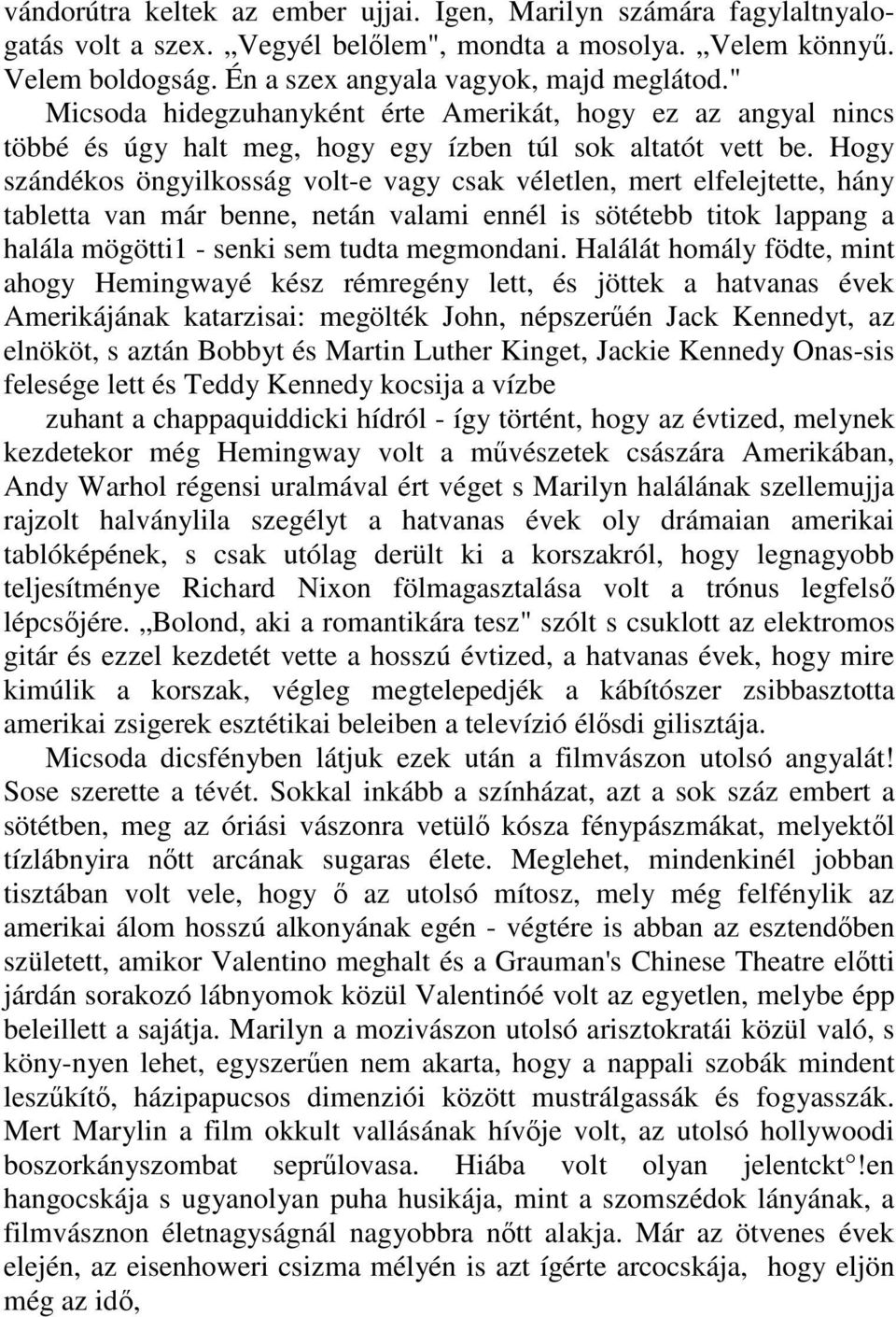 Hogy szándékos öngyilkosság volt-e vagy csak véletlen, mert elfelejtette, hány tabletta van már benne, netán valami ennél is sötétebb titok lappang a halála mögötti1 - senki sem tudta megmondani.