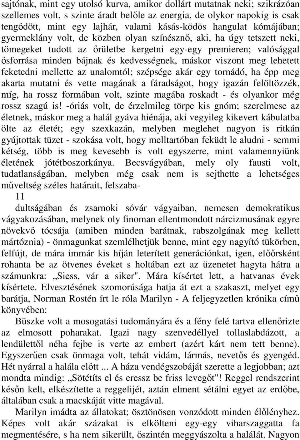 kedvességnek, máskor viszont meg lehetett feketedni mellette az unalomtól; szépsége akár egy tornádó, ha épp meg akarta mutatni és vette magának a fáradságot, hogy igazán felöltözzék, míg, ha rossz