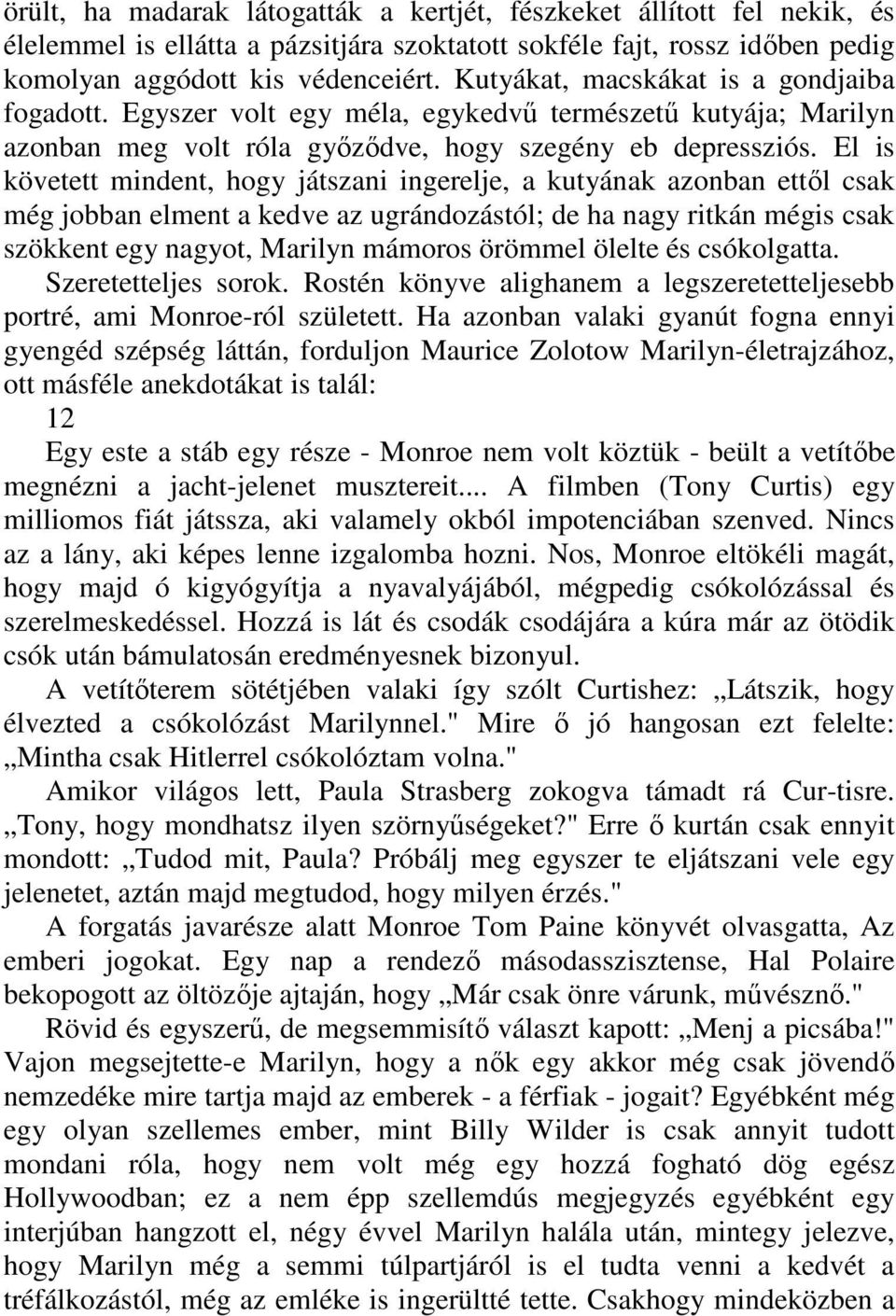 El is követett mindent, hogy játszani ingerelje, a kutyának azonban ettıl csak még jobban elment a kedve az ugrándozástól; de ha nagy ritkán mégis csak szökkent egy nagyot, Marilyn mámoros örömmel