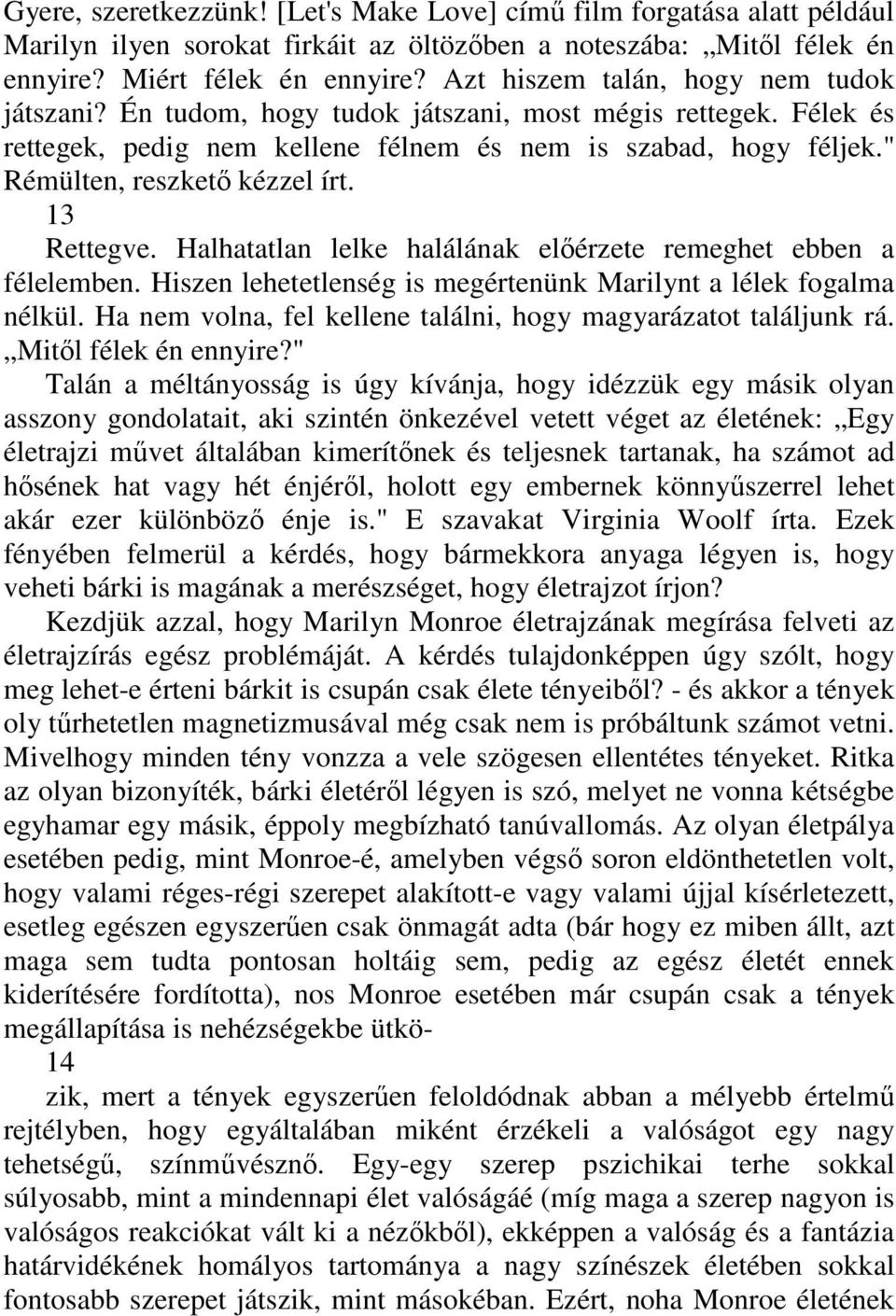 " Rémülten, reszketı kézzel írt. 13 Rettegve. Halhatatlan lelke halálának elıérzete remeghet ebben a félelemben. Hiszen lehetetlenség is megértenünk Marilynt a lélek fogalma nélkül.