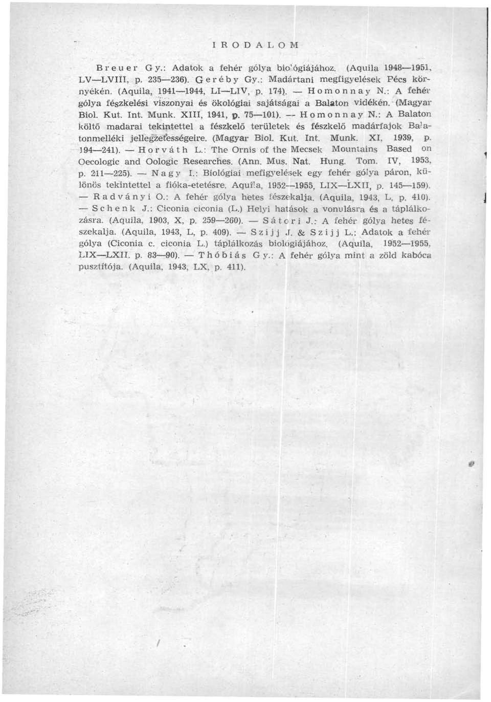 : A Balaton költő madarai tekintettel a fészkelő területek és fészkelő madárfajok Baíatonmelléki jellegzetességeire. (Magyar Biol. Kut. Int. Műnk. XI, 1939, p. 394 241). Horváth L.