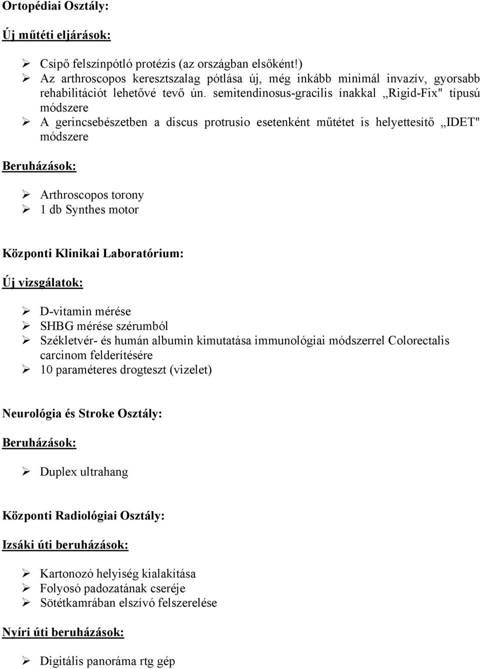 semitendinosus-gracilis ínakkal Rigid-Fix" típusú módszere A gerincsebészetben a discus protrusio esetenként műtétet is helyettesítő IDET" módszere Beruházások: Arthroscopos torony 1 db Synthes motor