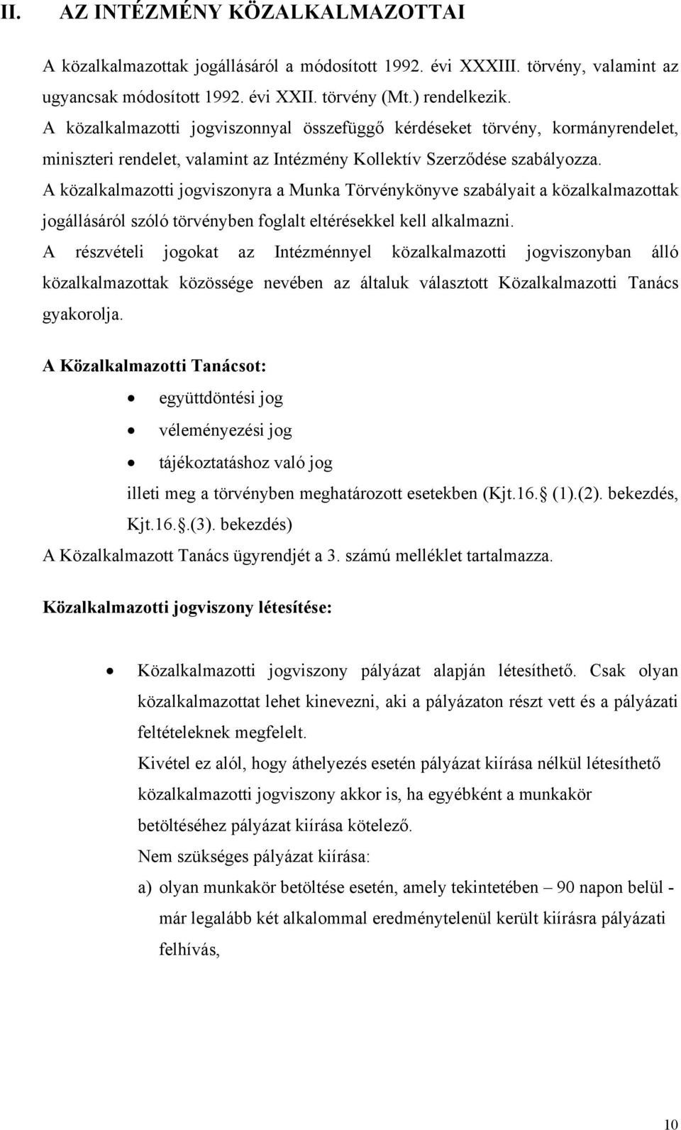 A közalkalmazotti jogviszonyra a Munka Törvénykönyve szabályait a közalkalmazottak jogállásáról szóló törvényben foglalt eltérésekkel kell alkalmazni.